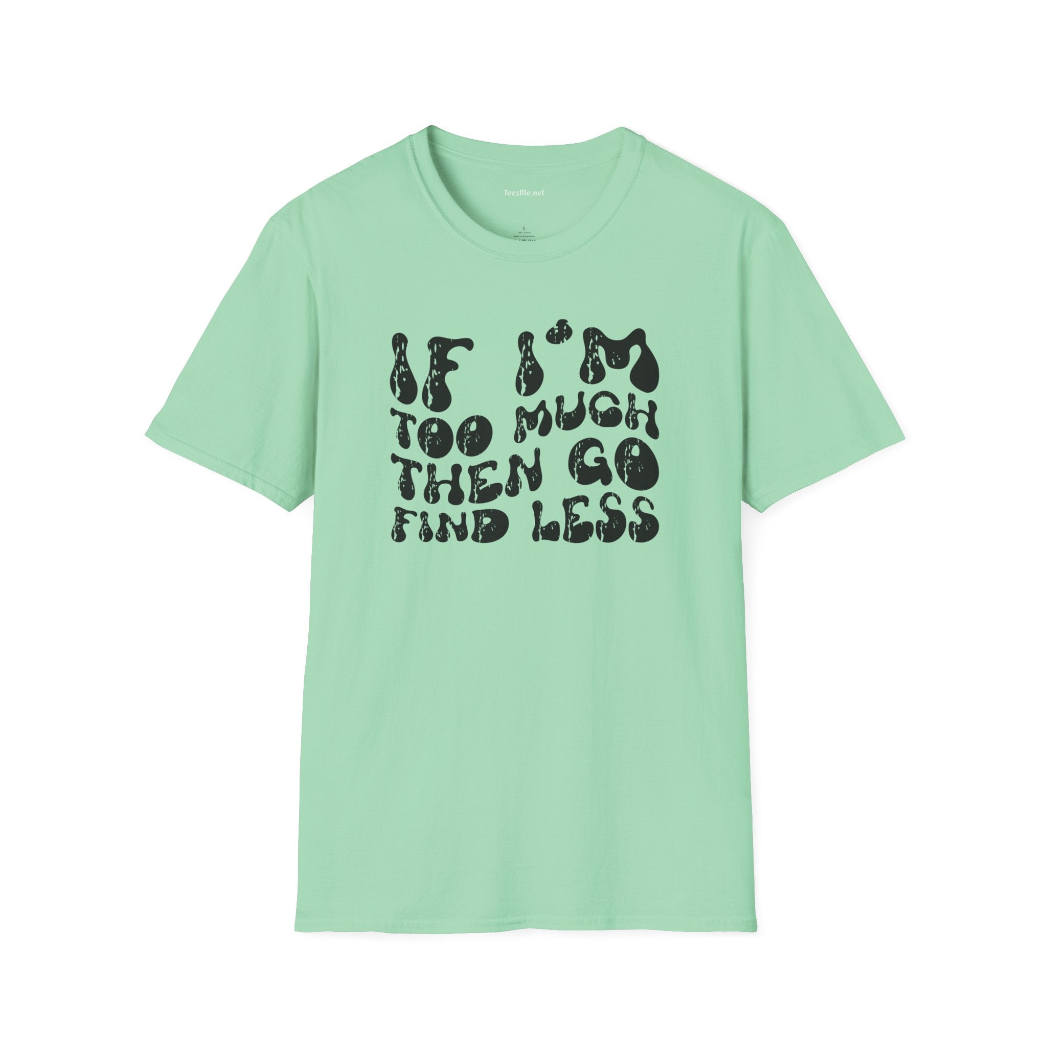 If i'm too much 01 Unisex Softstyle T-Shirt 100% Cotton