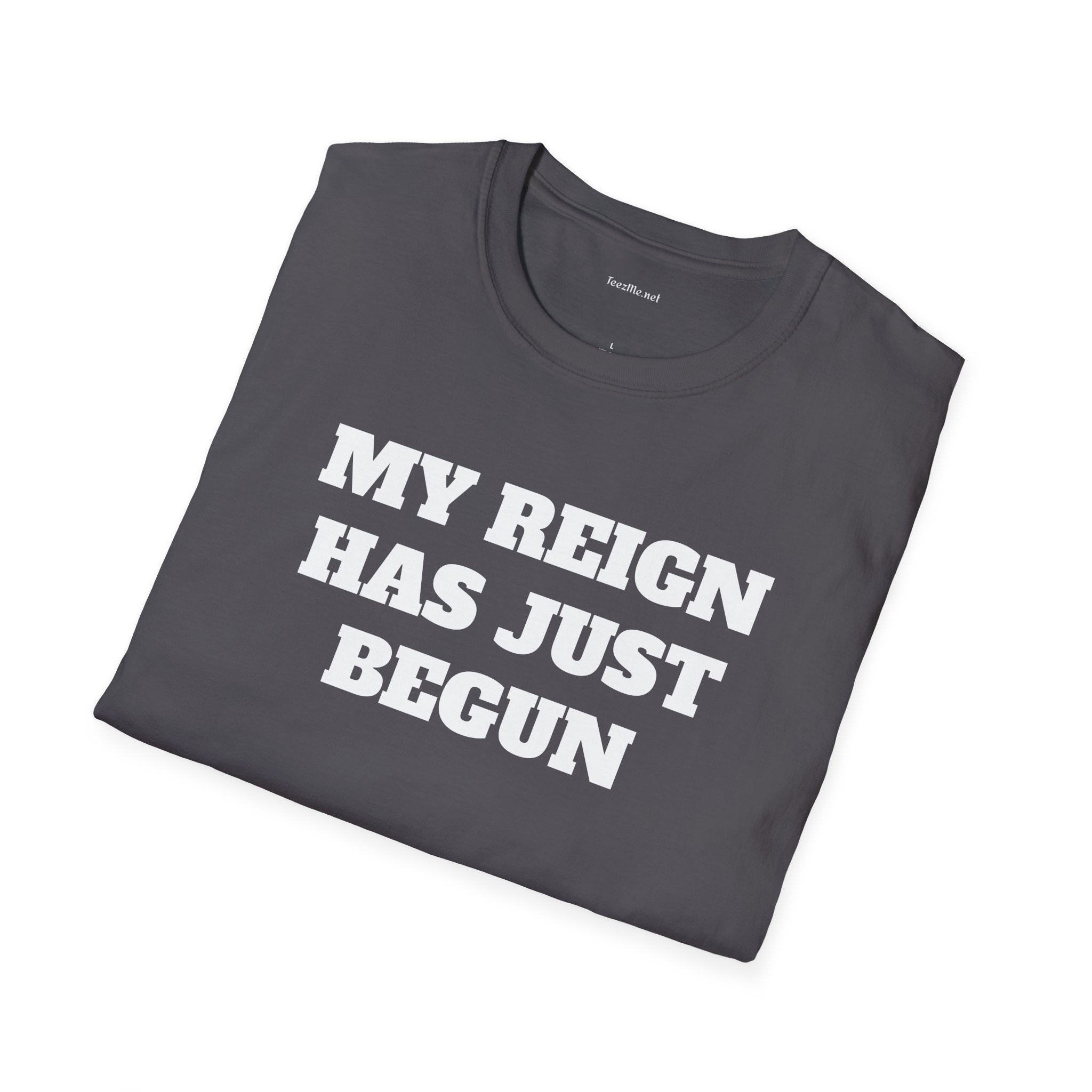 My Reign Has Just Begun- Unisex Softstyle T-Shirt 100% Cotton Graphic