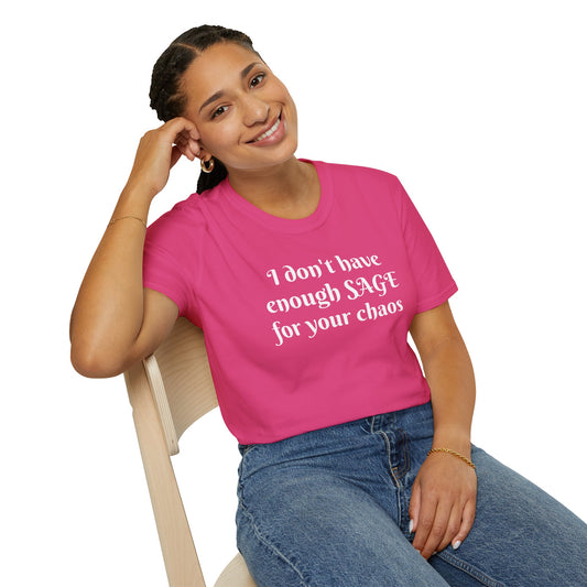 I don't have enough SAGE for your chaos - Unisex Softstyle T-Shirt 100% Cotton Graphic