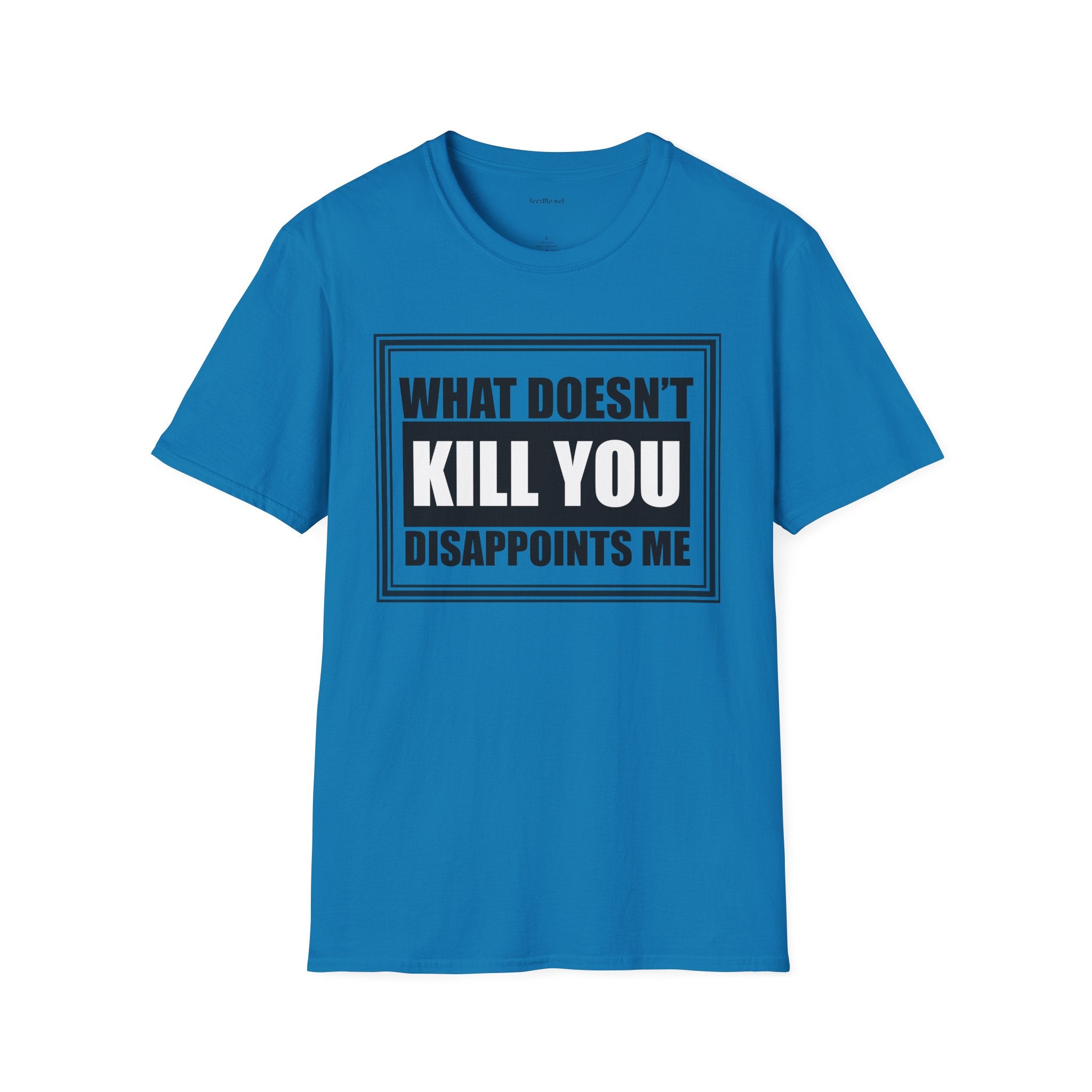 What Doesn’t Kill You T‑Shirt — Funny Graphic Tee “What Doesn’t Kill You Disappoints Me”