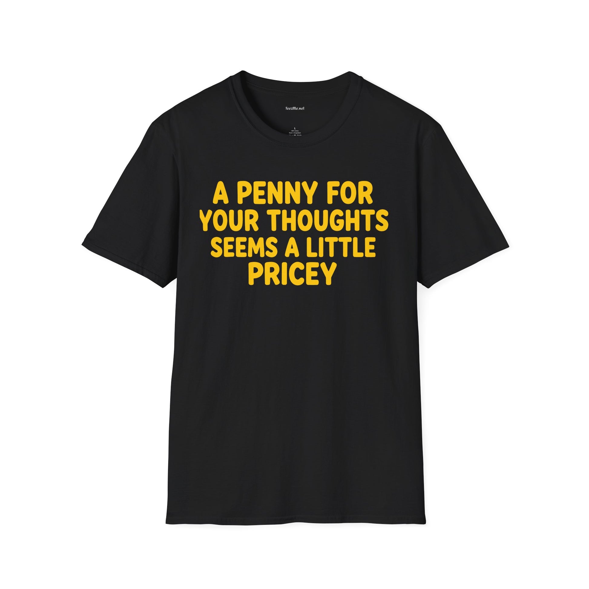Funny Graphic T-Shirt — "A Penny For Your Thoughts Seems A Little Pricey"