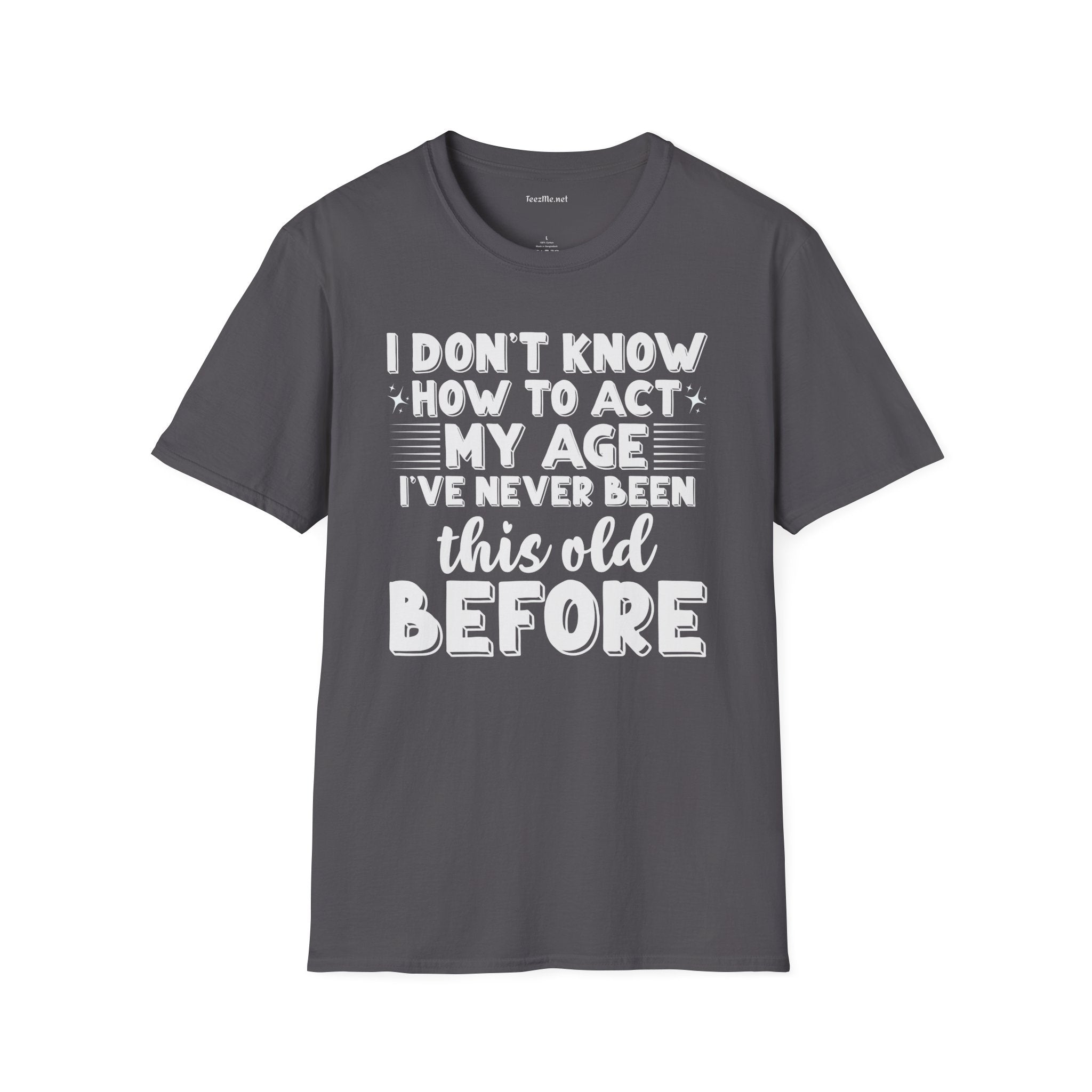 I Don't Know How To Act My Age Unisex SoftStyle T-Shirt 100% Cotton Graphic