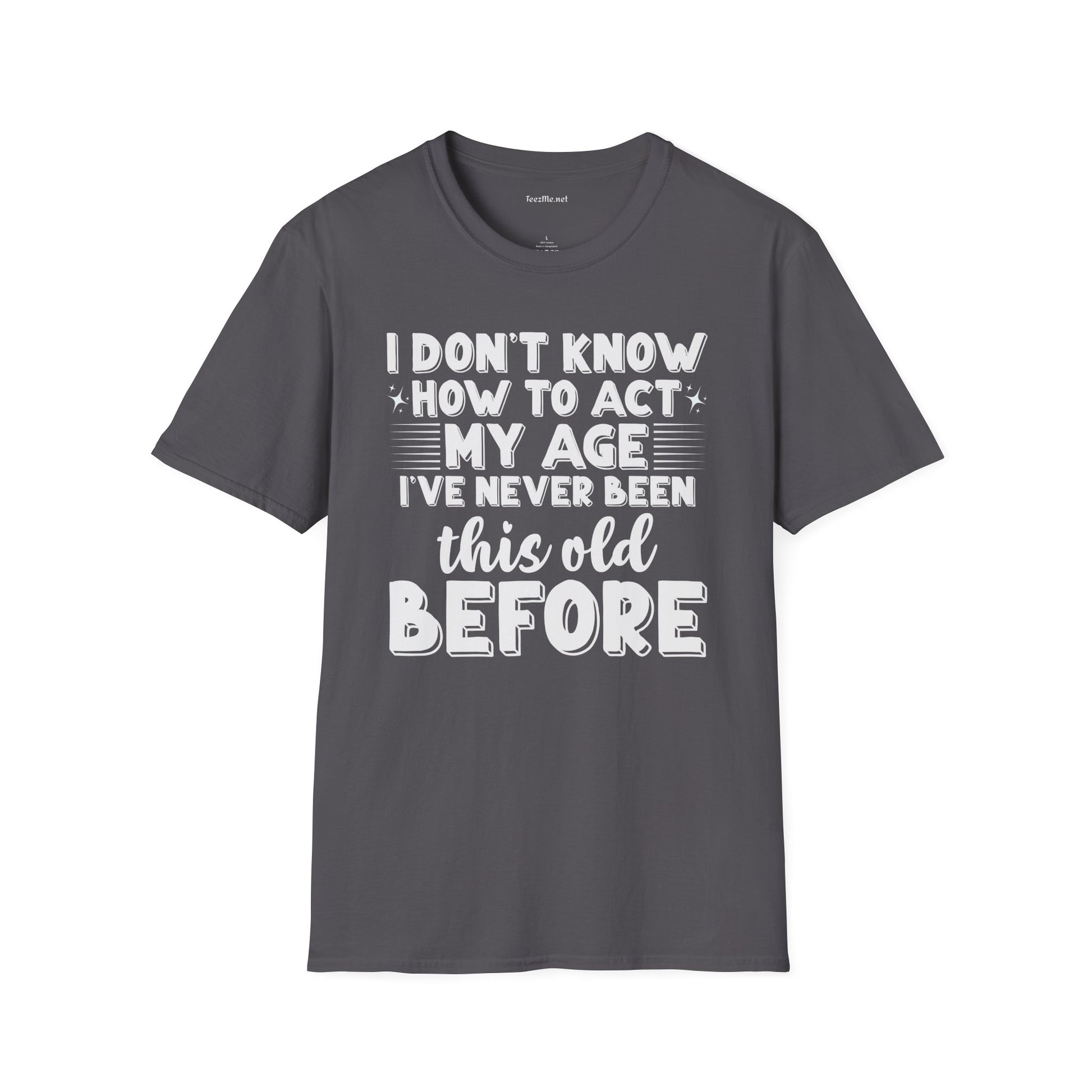 I Don't Know How To Act My Age Unisex SoftStyle T-Shirt 100% Cotton Graphic