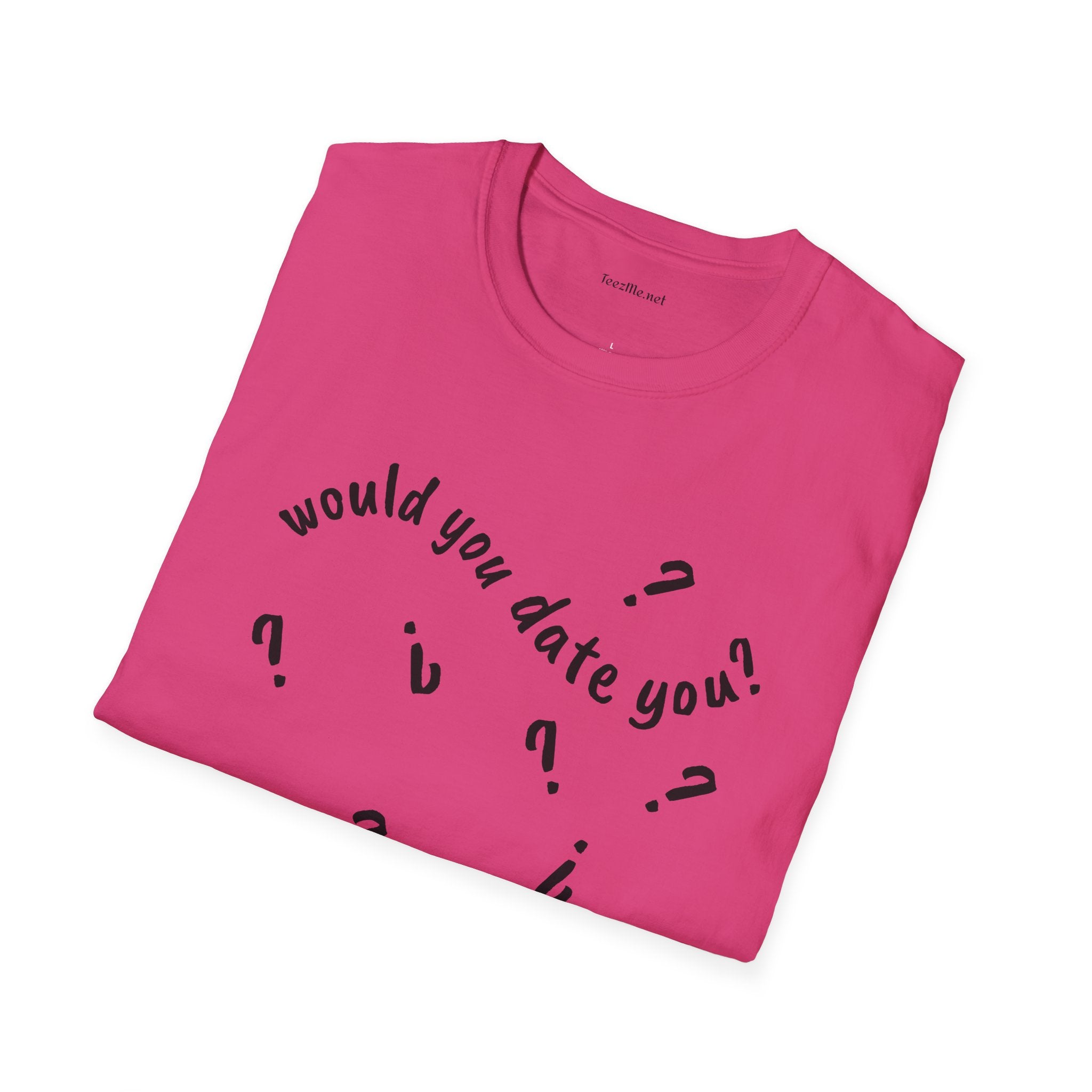 Would you date you? - Unisex Softstyle T-Shirt 100% Cotton Graphic