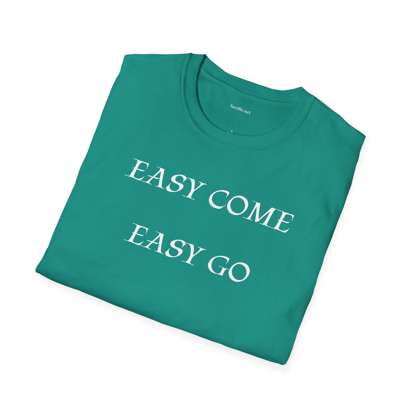 Easy Come Easy Go - Unisex Softstyle Shirt 100% Cotton Graphic