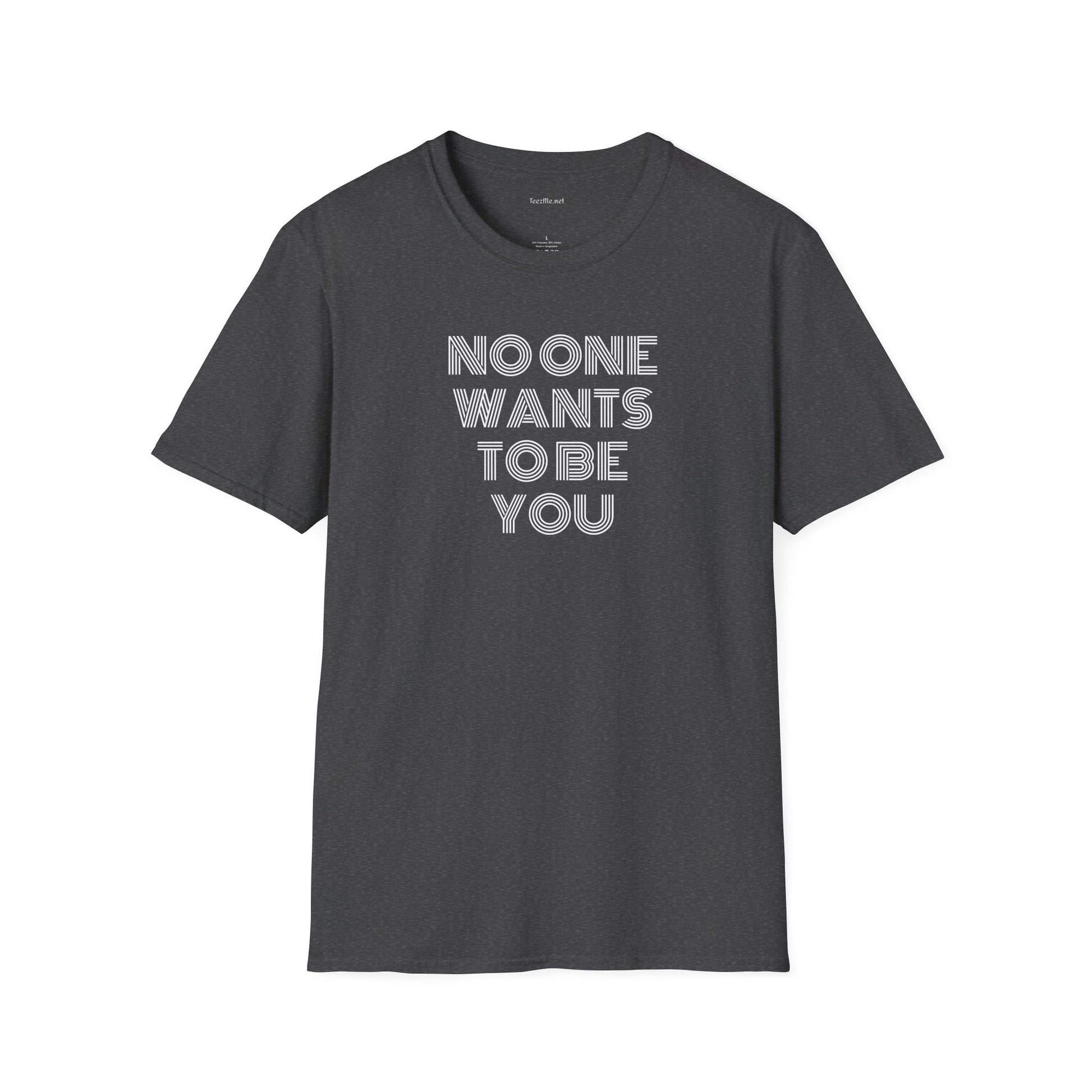 No One Wants To Be You - Unisex Softstyle T-Shirt 100% Cotton Graphic