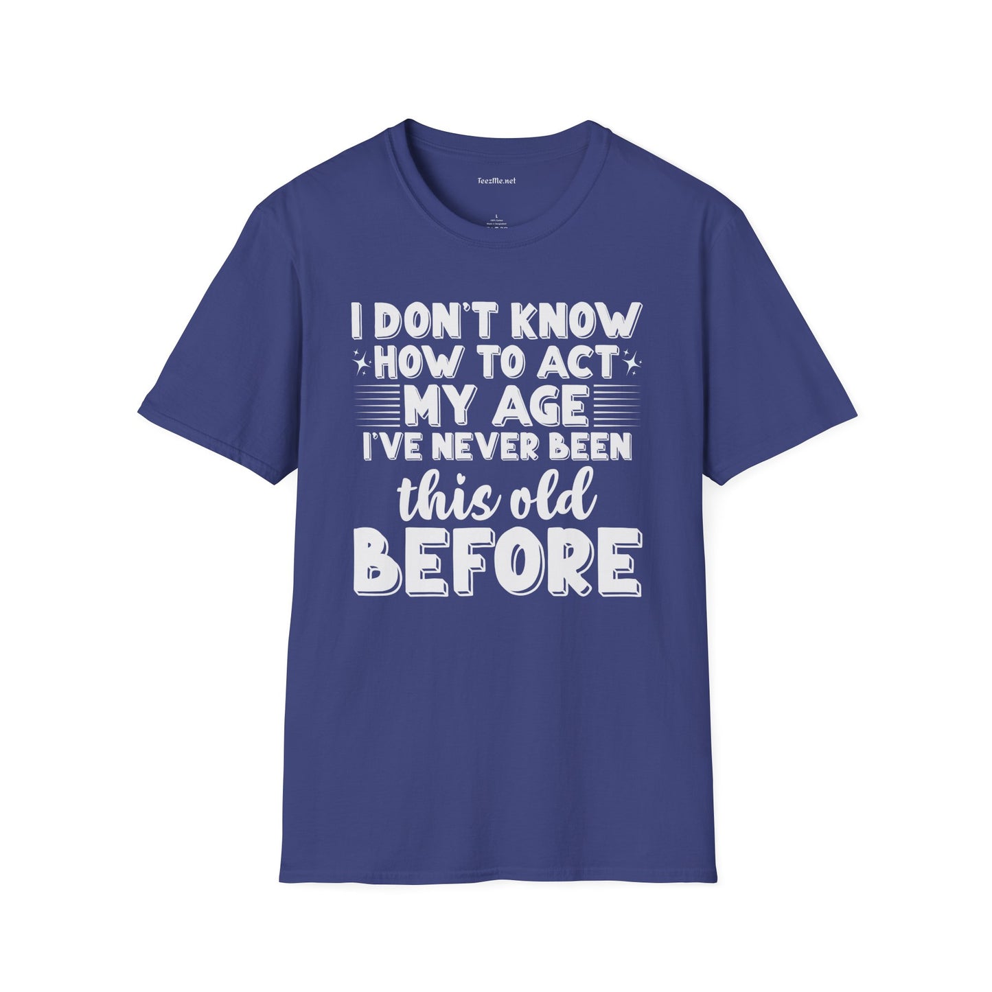 I Don't Know How To Act My Age Unisex SoftStyle T-Shirt 100% Cotton Graphic