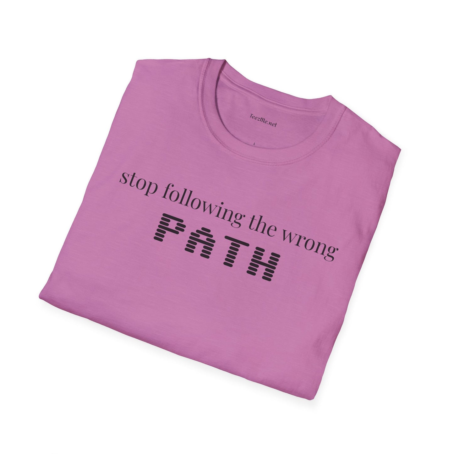 Stop following the wrong PATH - Unisex Softstyle T-Shirt 100% Cotton Graphic