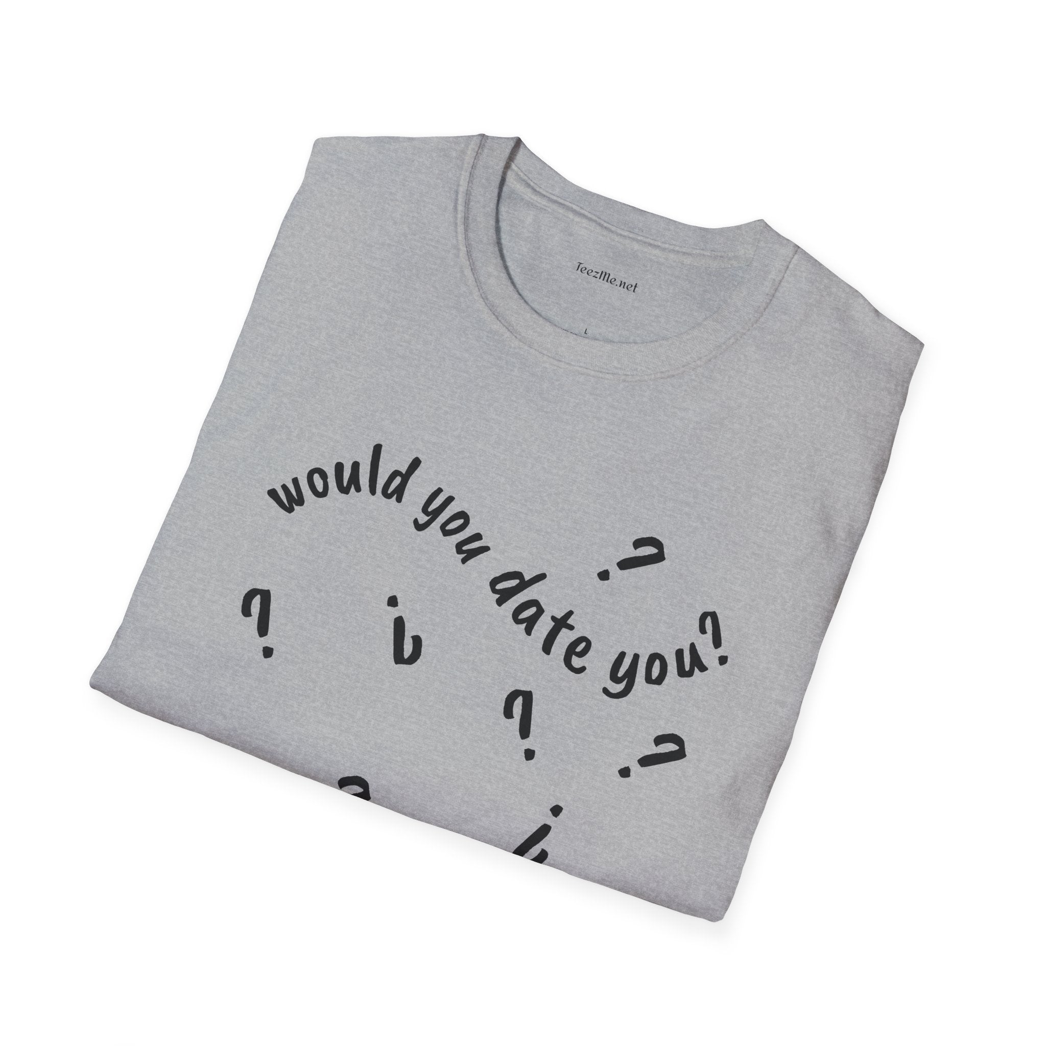Would you date you? - Unisex Softstyle T-Shirt 100% Cotton Graphic