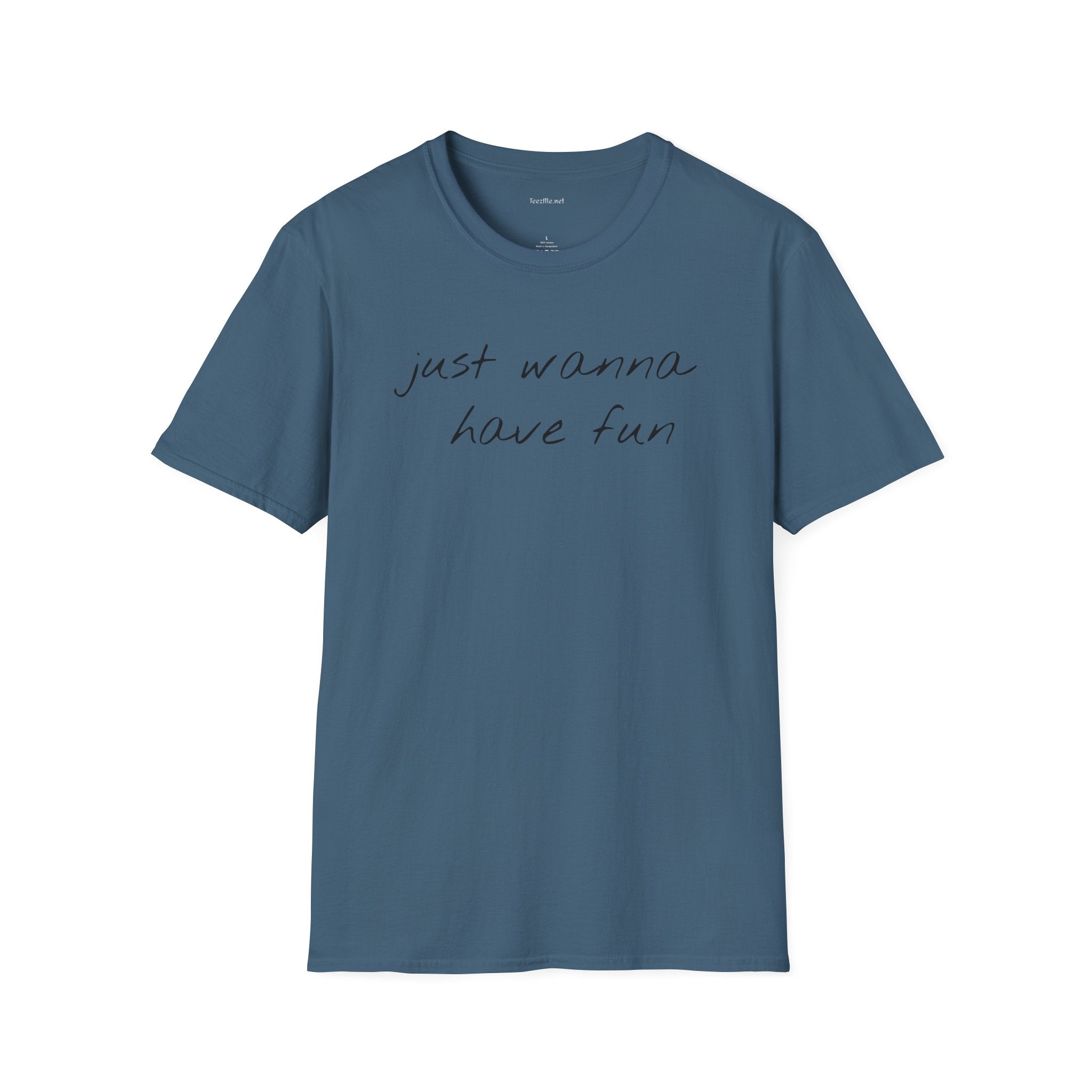Just wanna have fun - Unisex Softstyle T-Shirt 100% Cotton Graphic