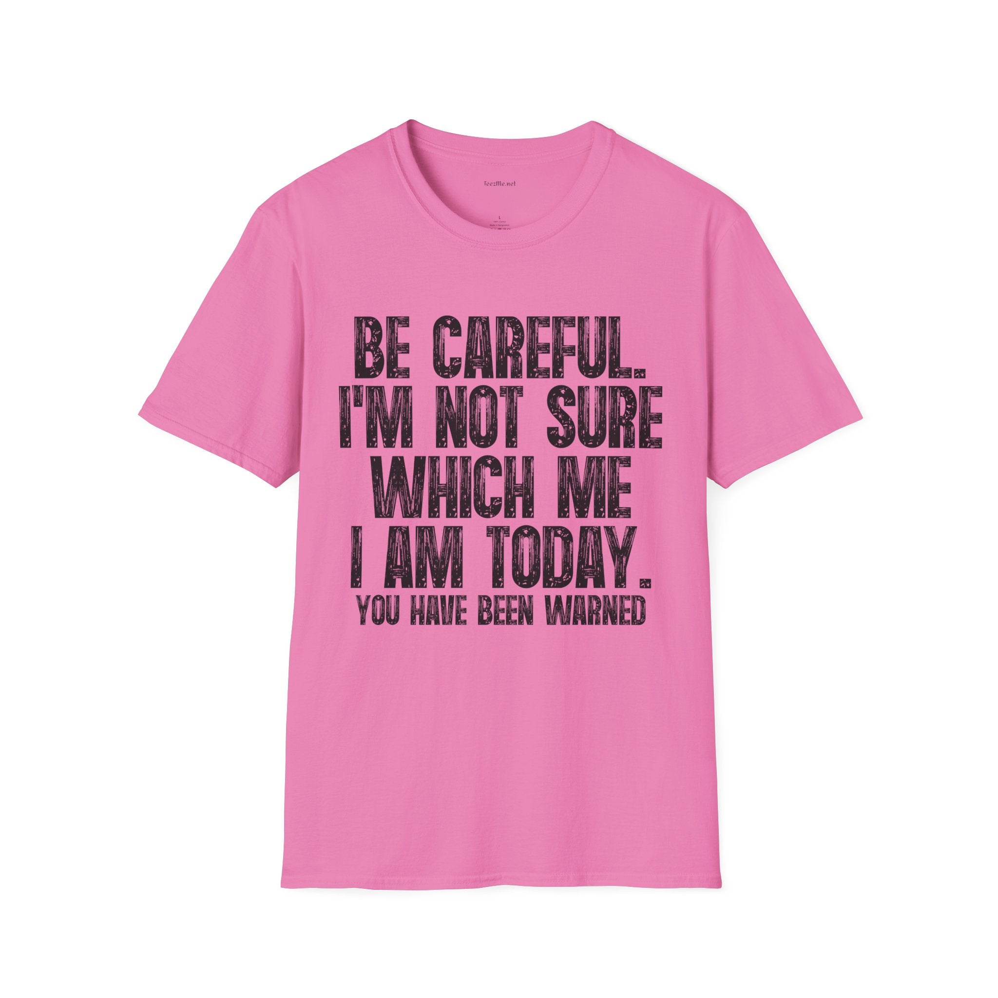 Graphic T-Shirt — "Be Careful I’m Not Sure Which Me I Am Today" Funny Quote Tee