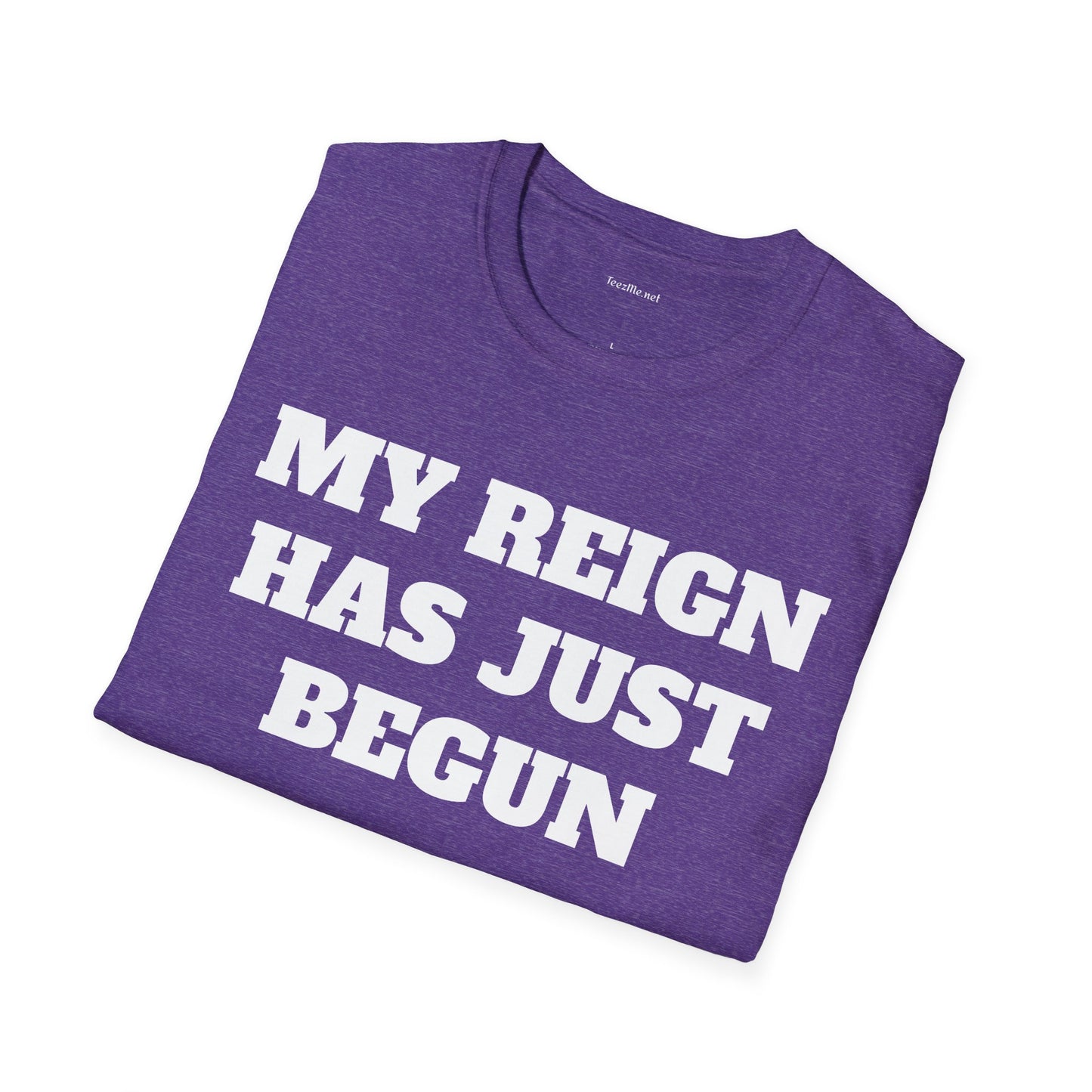 My Reign Has Just Begun- Unisex Softstyle T-Shirt 100% Cotton Graphic