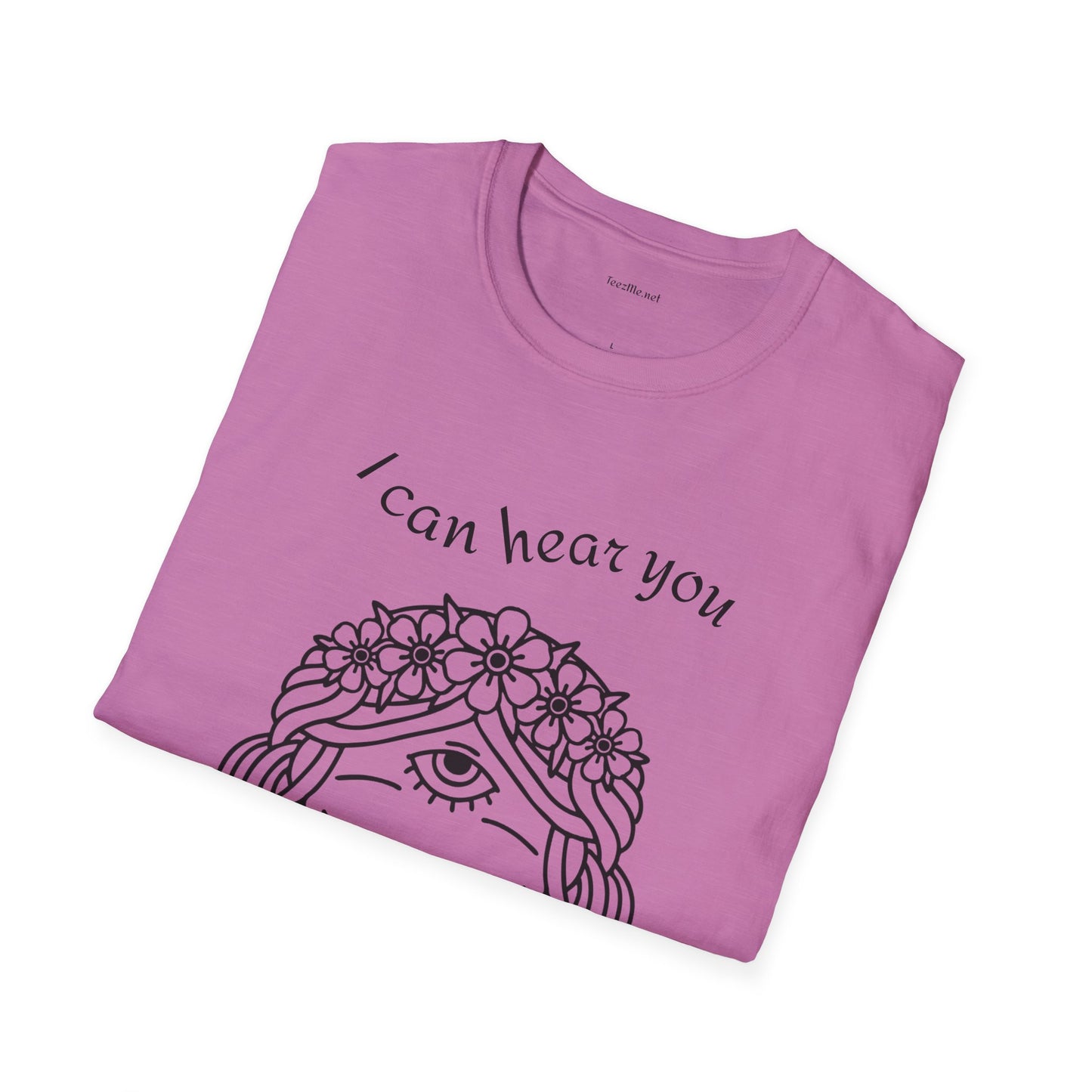 I can hear you  - Unisex Softstyle T-Shirt 100% Cotton Graphic