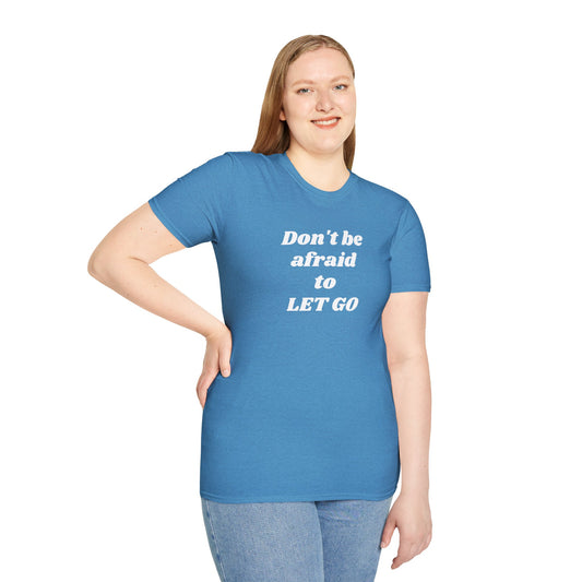 Don't be afraid to LET GO - Unisex Softstyle T-Shirt 100% Cotton Graphic