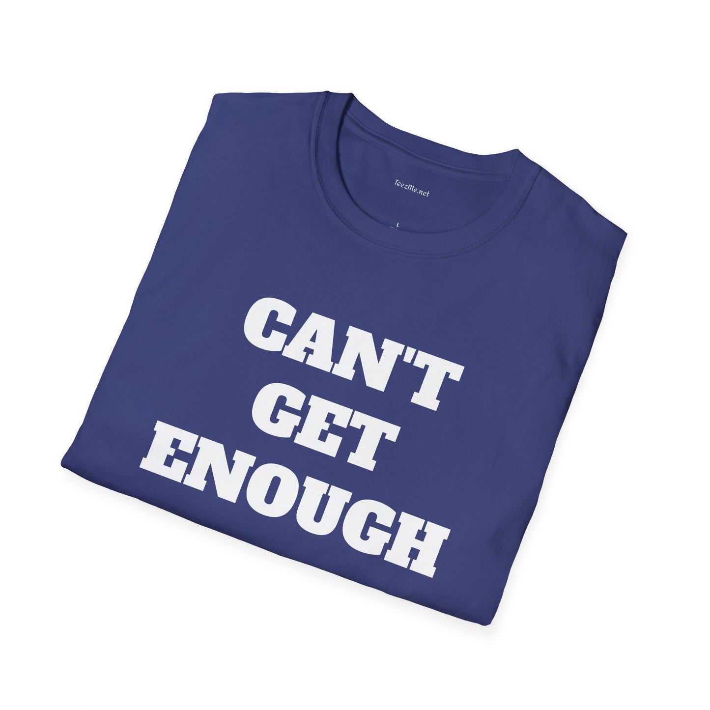 CAN'T GET ENOUGH - Unisex Softstyle T-Shirt 100% Cotton Graphic
