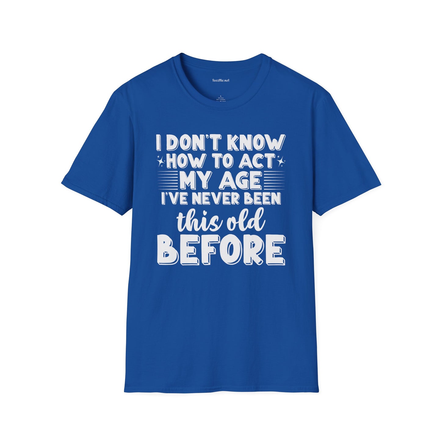 I Don't Know How To Act My Age Unisex SoftStyle T-Shirt 100% Cotton Graphic