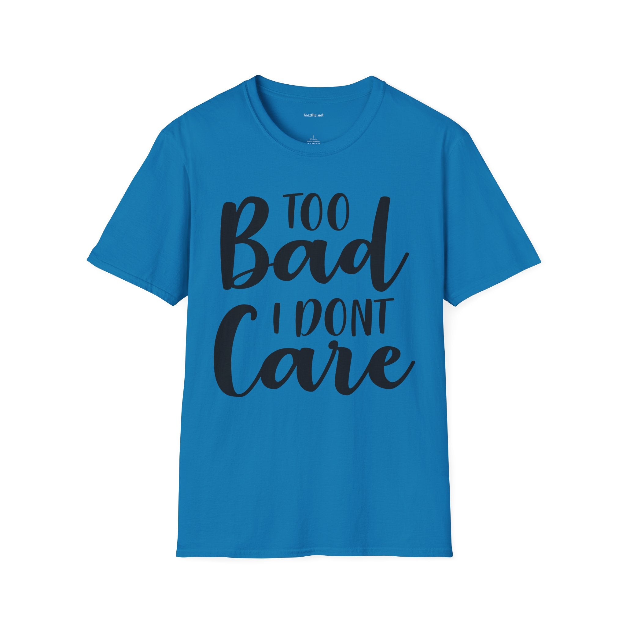 Too bad I don't Care Unisex Softstyle T-Shirt 100% Cotton Graphic