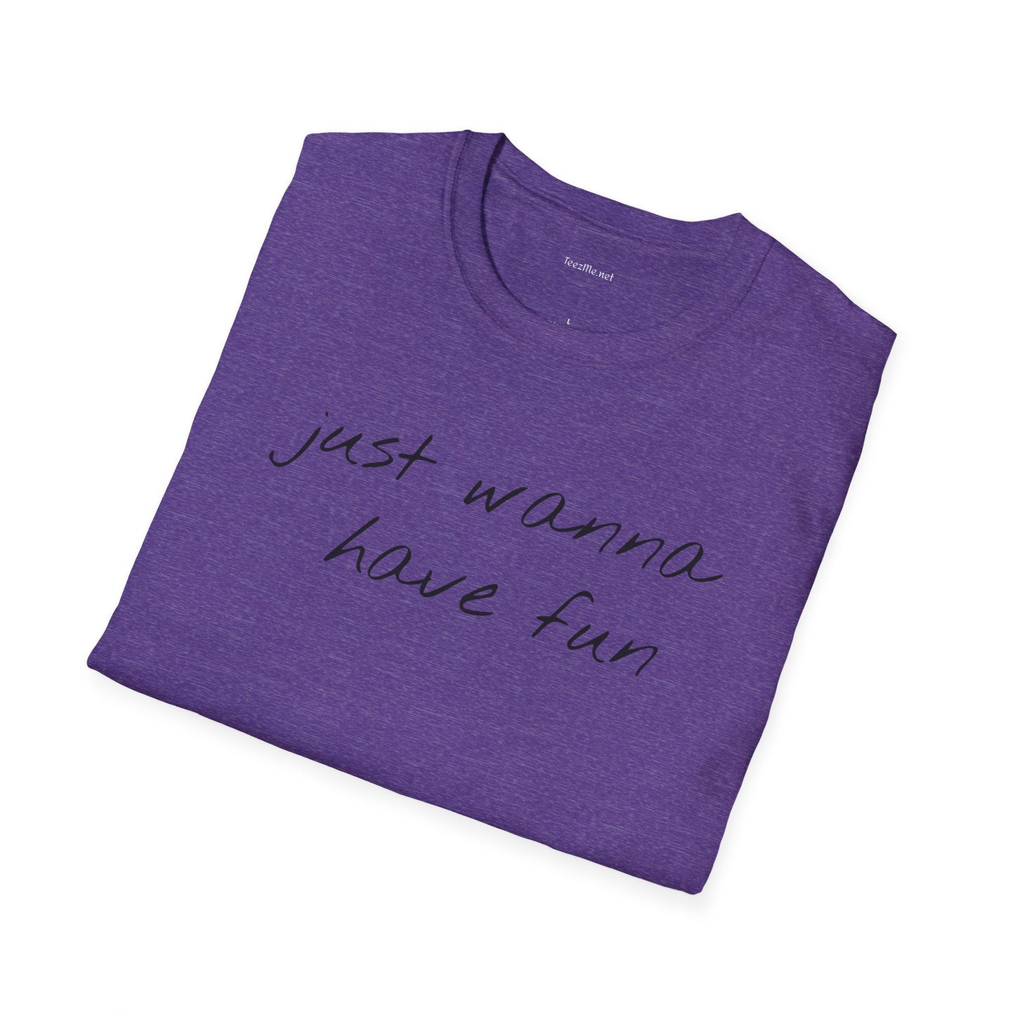 Just wanna have fun - Unisex Softstyle T-Shirt 100% Cotton Graphic
