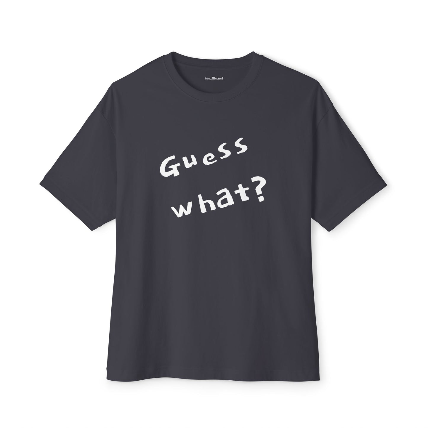 Guess What? Unisex Oversized Boxy Tee