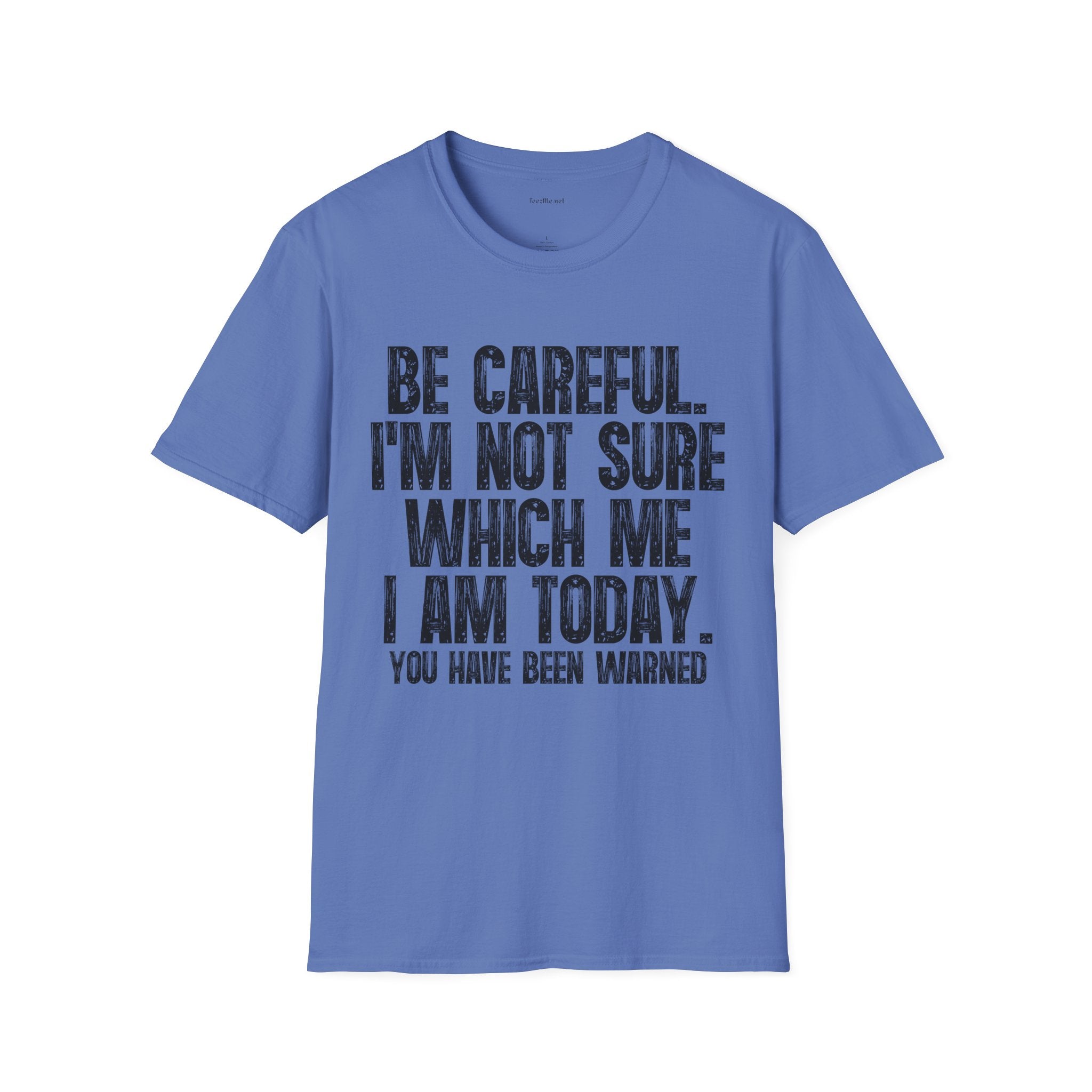 Graphic T-Shirt — "Be Careful I’m Not Sure Which Me I Am Today" Funny Quote Tee