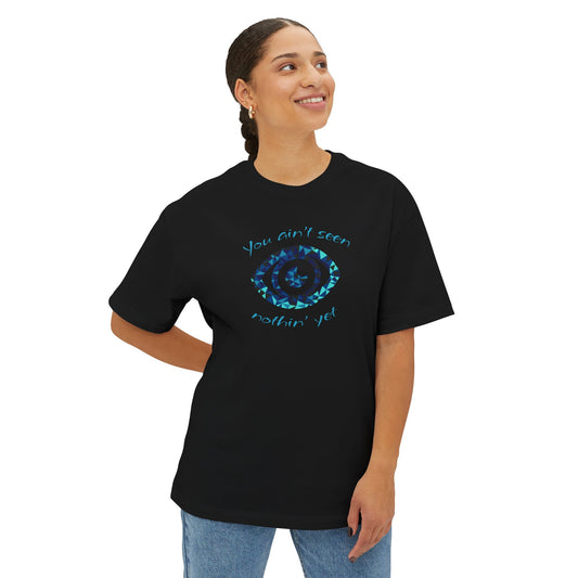 You ain't seen nothing yet - Unisex Oversized Boxy Tee