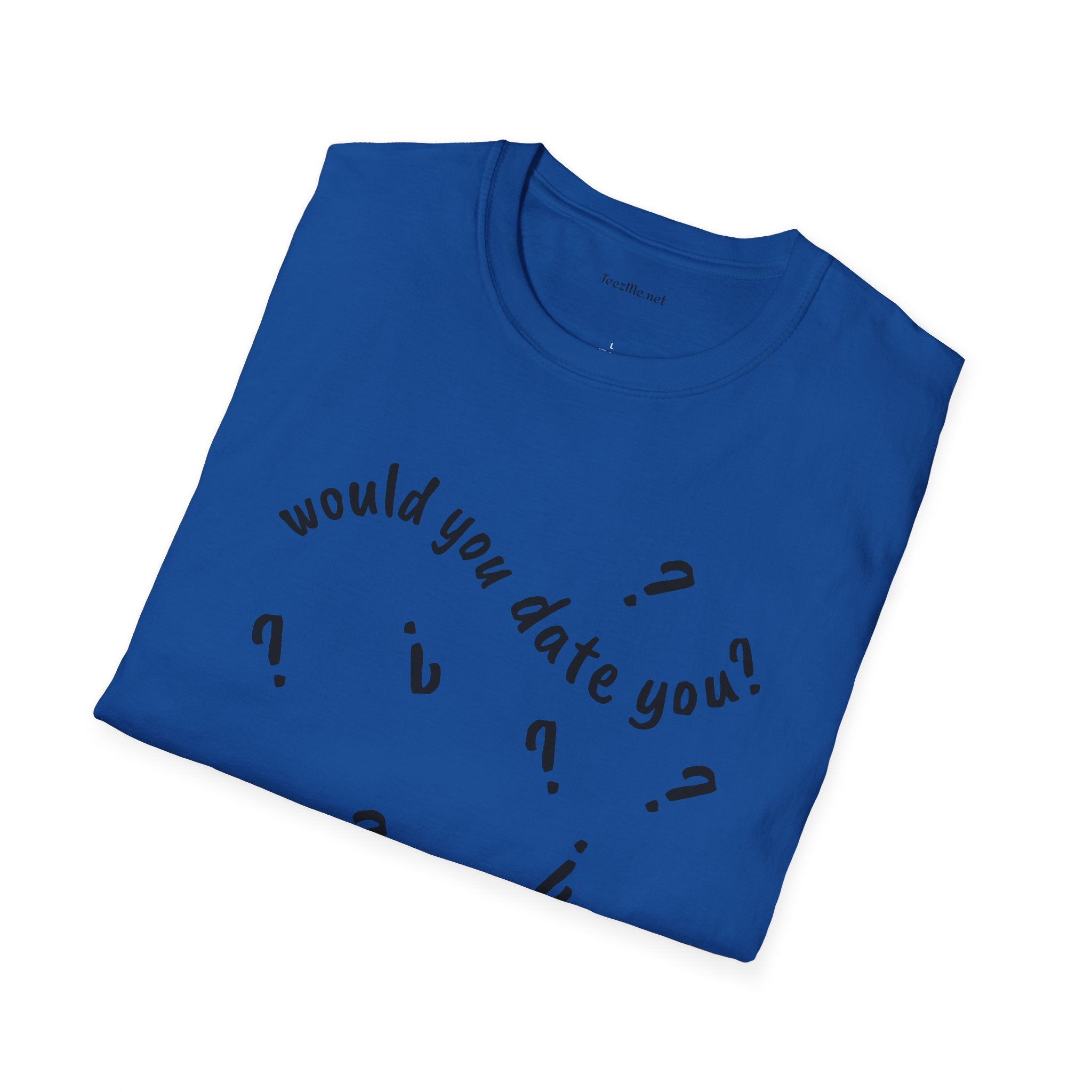 Would you date you? - Unisex Softstyle T-Shirt 100% Cotton Graphic