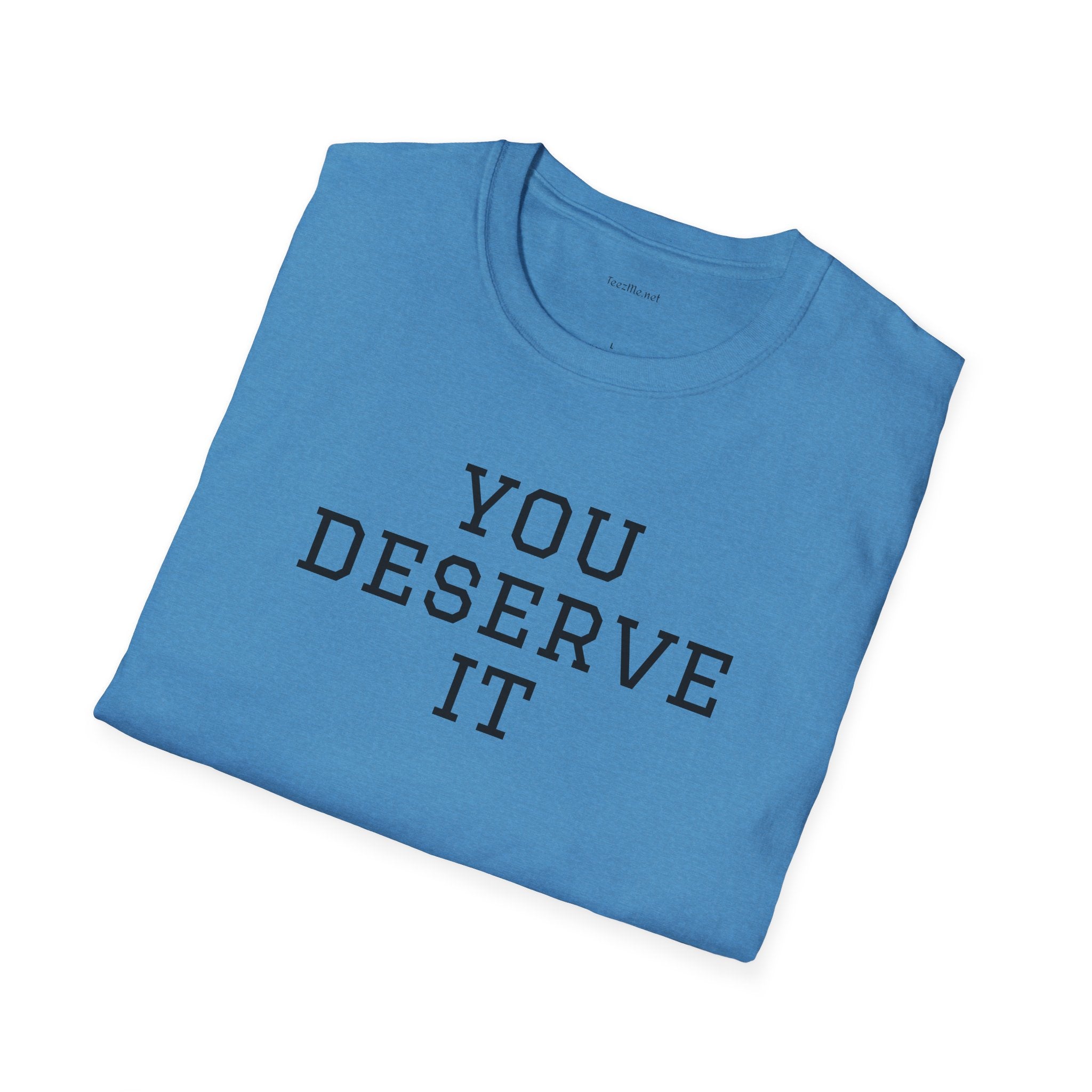 YOU DESERVE IT - Unisex Softstyle T-Shirt 100% Cotton Graphic