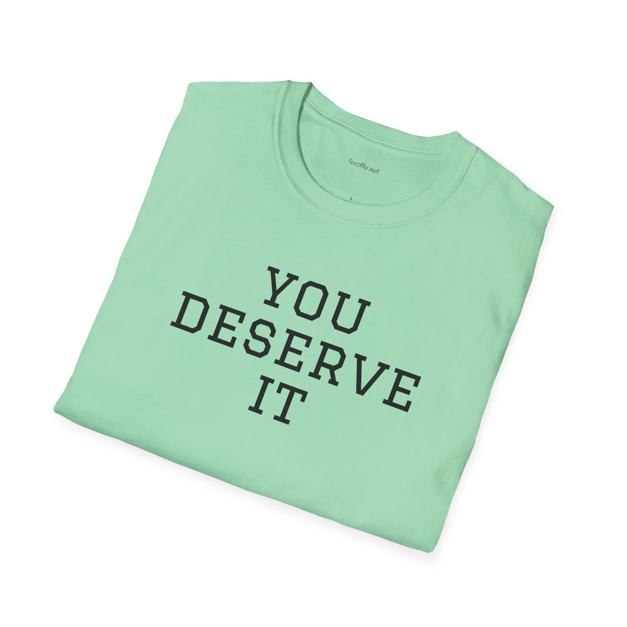 YOU DESERVE IT - Unisex Softstyle T-Shirt 100% Cotton Graphic