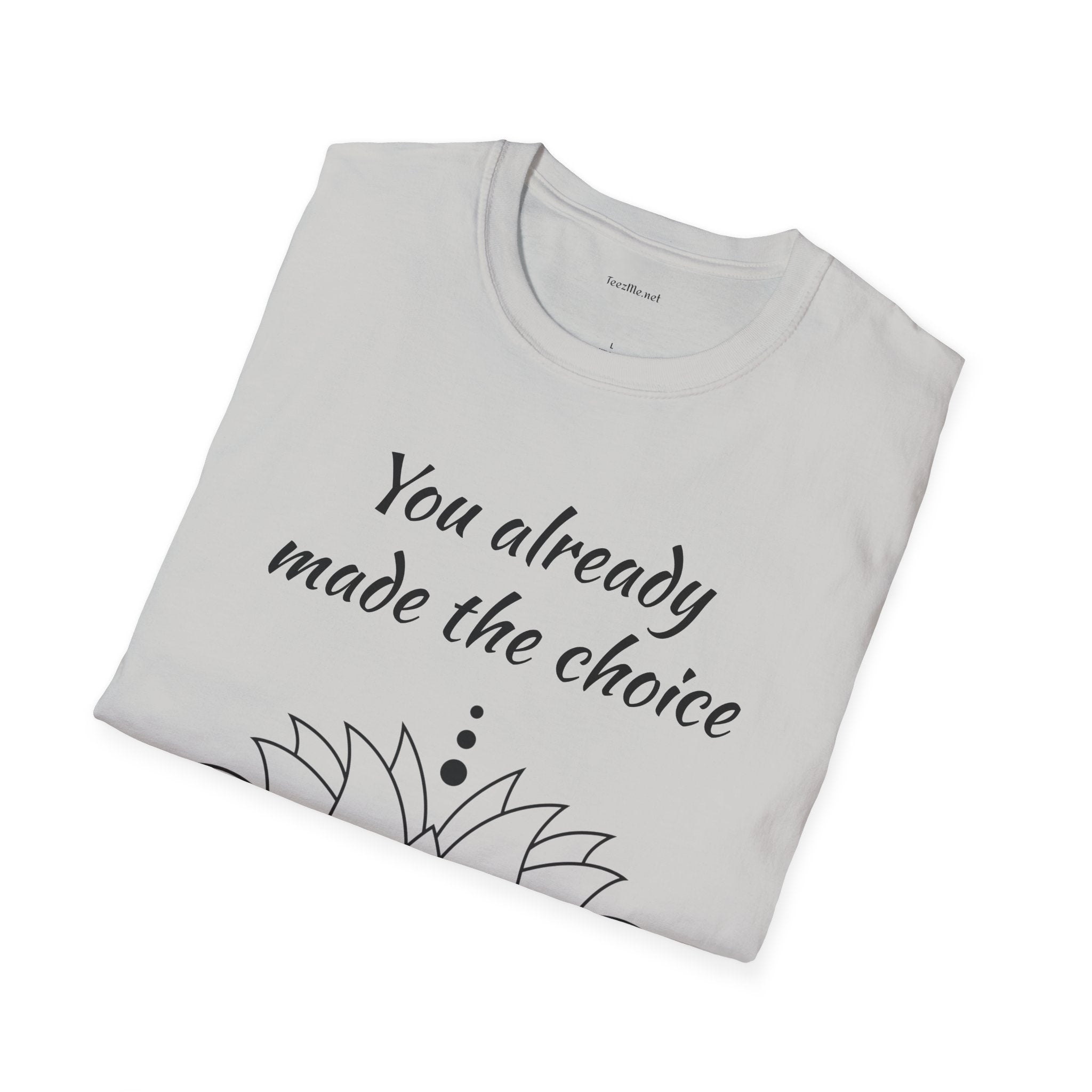 You already made the choice - Unisex Softstyle T-Shirt 100% Cotton Graphic