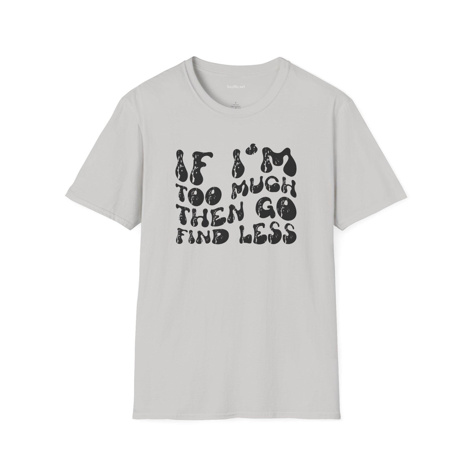 If i'm too much 01 Unisex Softstyle T-Shirt 100% Cotton