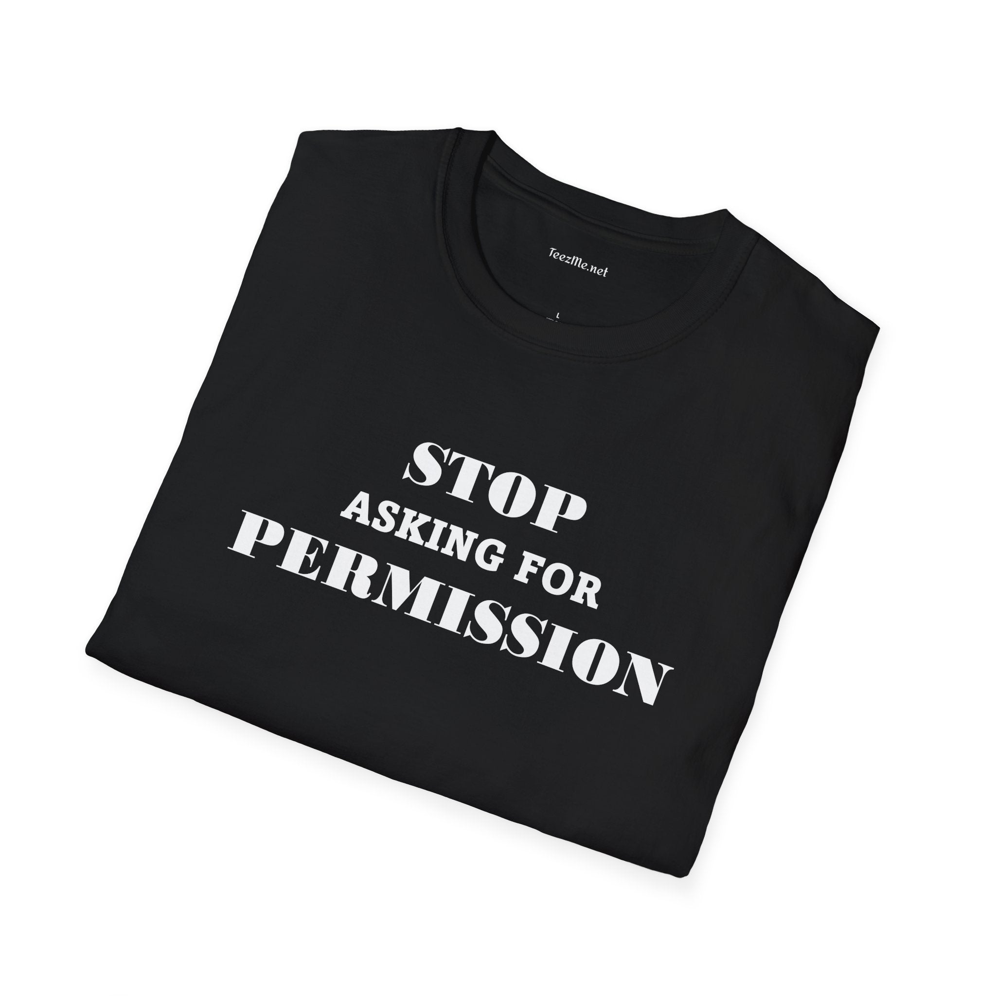 STOP Asking For PERMISSION - Unisex Softstyle T-Shirt 100% Cotton Graphic