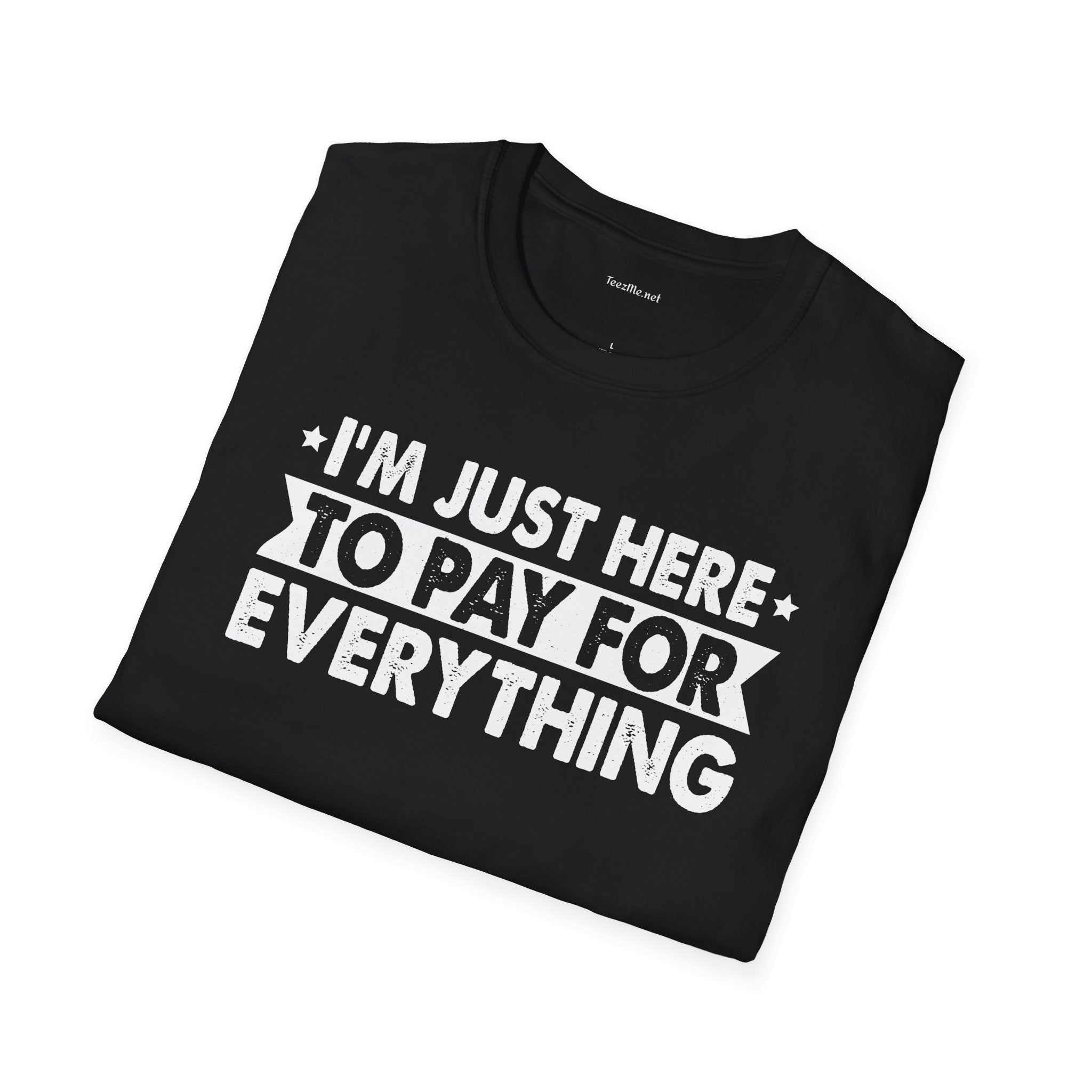 I'm Just Here To Pay For Everything T-Shirt