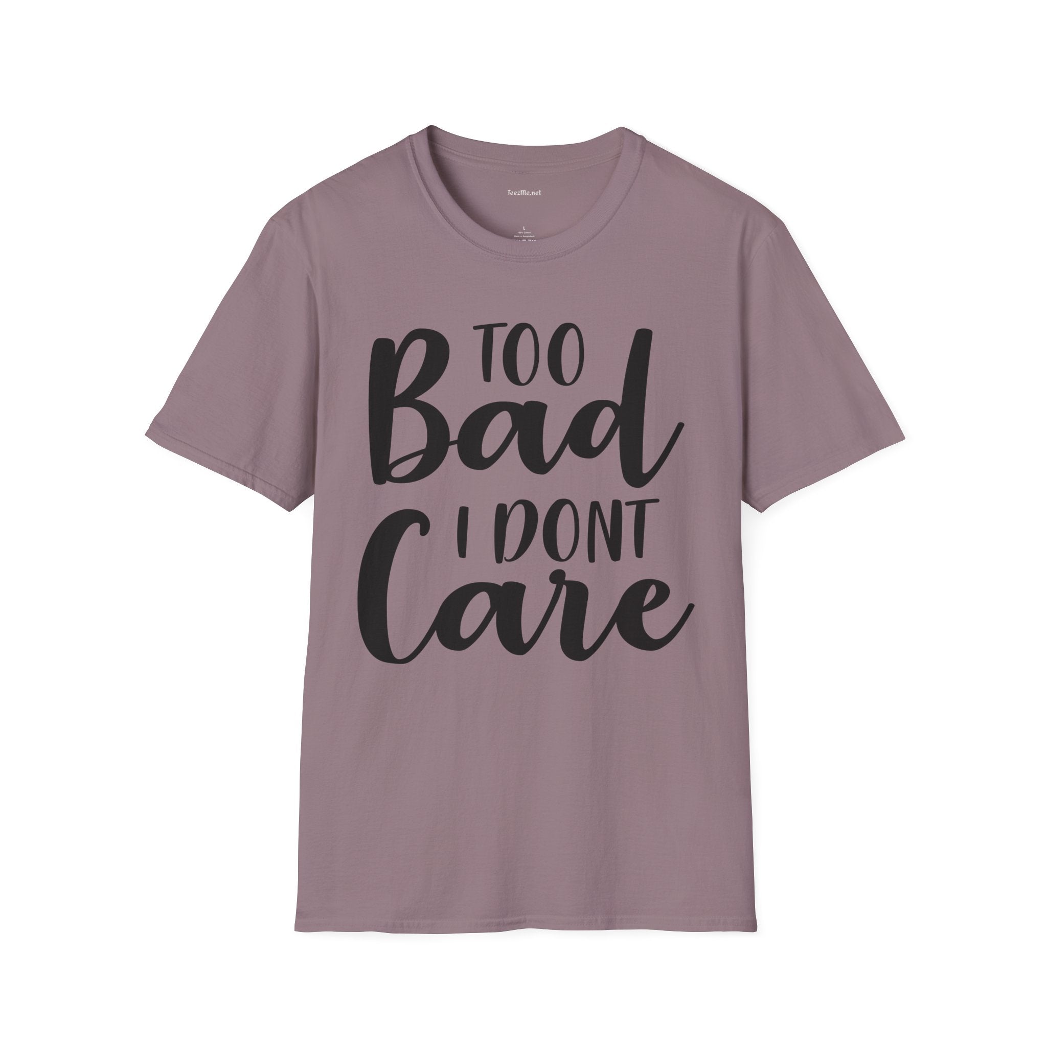 Too bad I don't Care Unisex Softstyle T-Shirt 100% Cotton Graphic