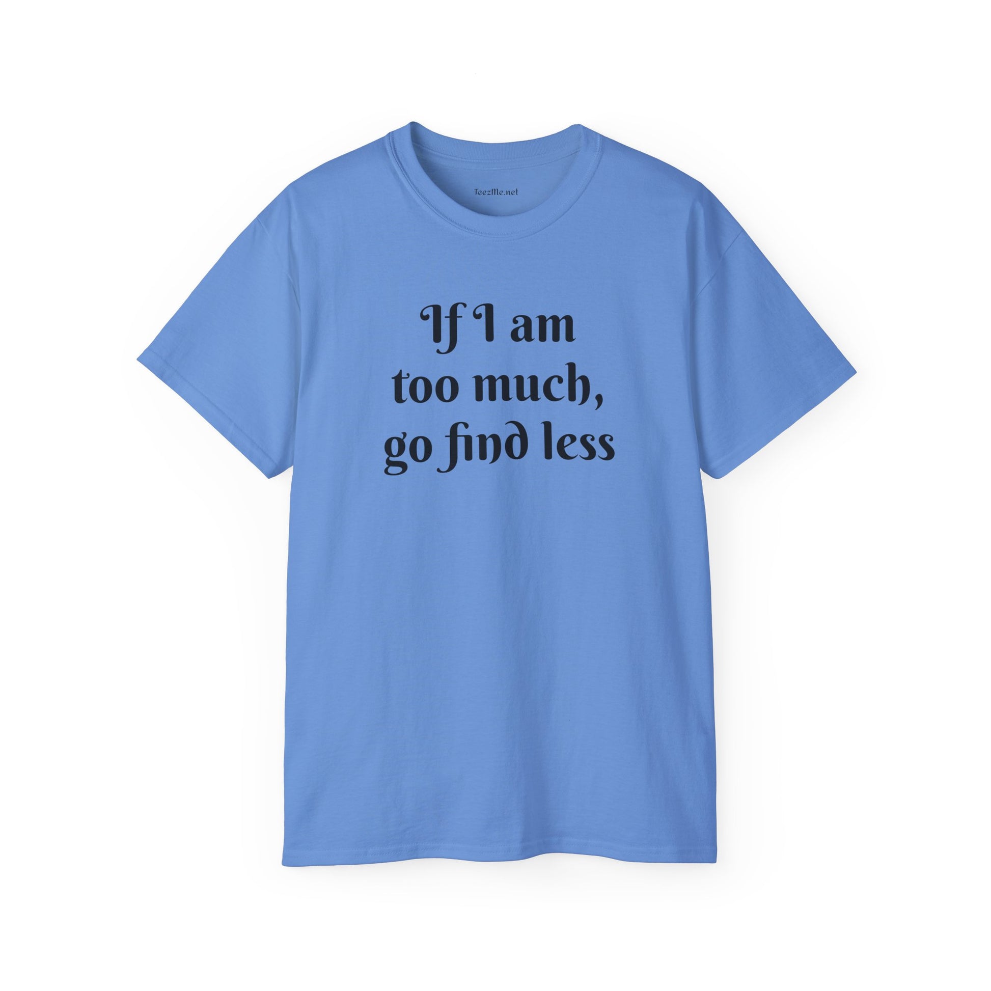 If I am too much - Unisex Ultra Cotton Tee