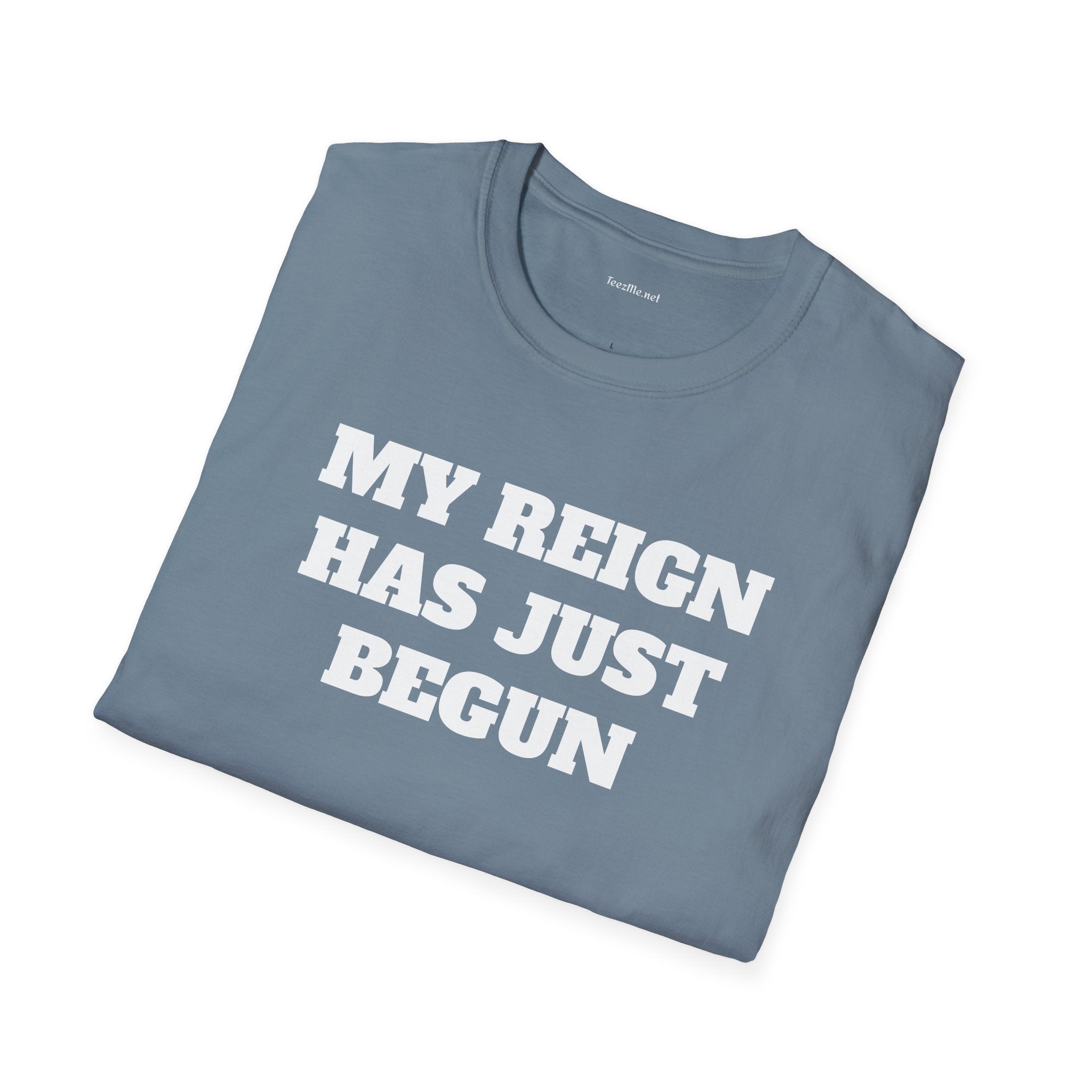 My Reign Has Just Begun- Unisex Softstyle T-Shirt 100% Cotton Graphic