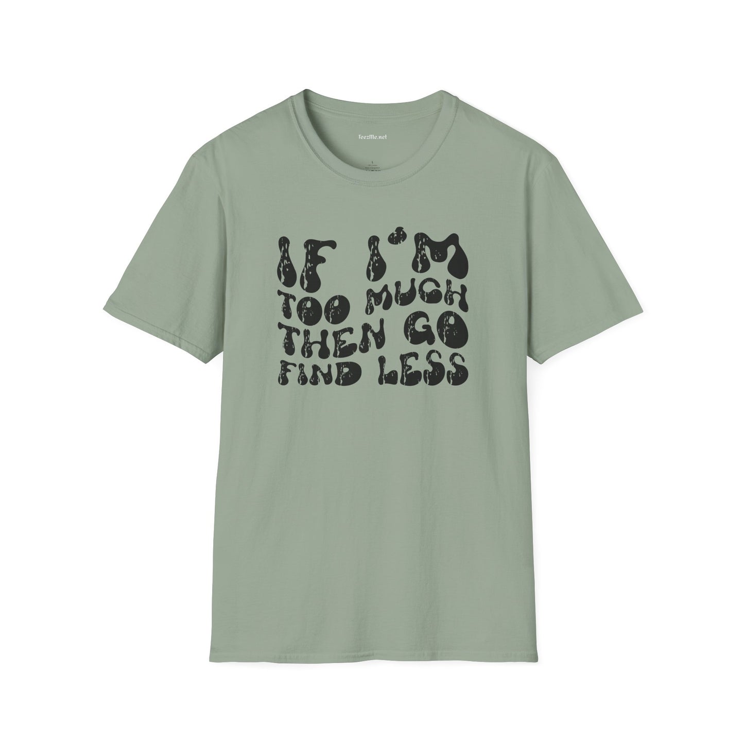 If i'm too much 01 Unisex Softstyle T-Shirt 100% Cotton