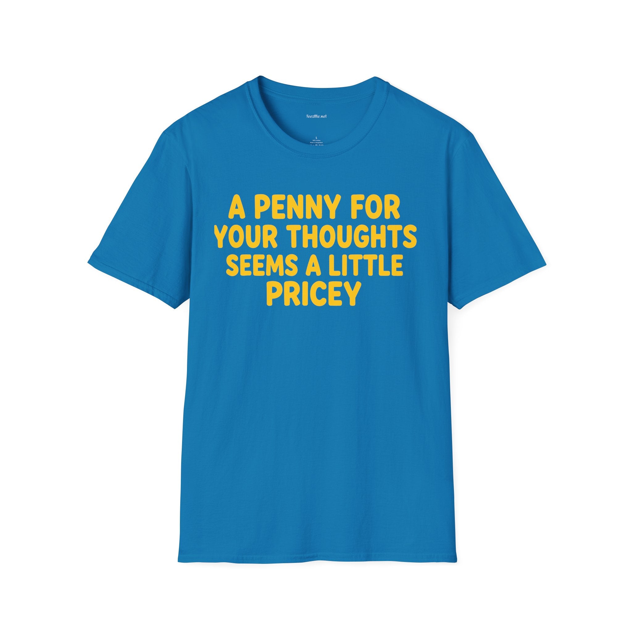 Funny Graphic T-Shirt — "A Penny For Your Thoughts Seems A Little Pricey"