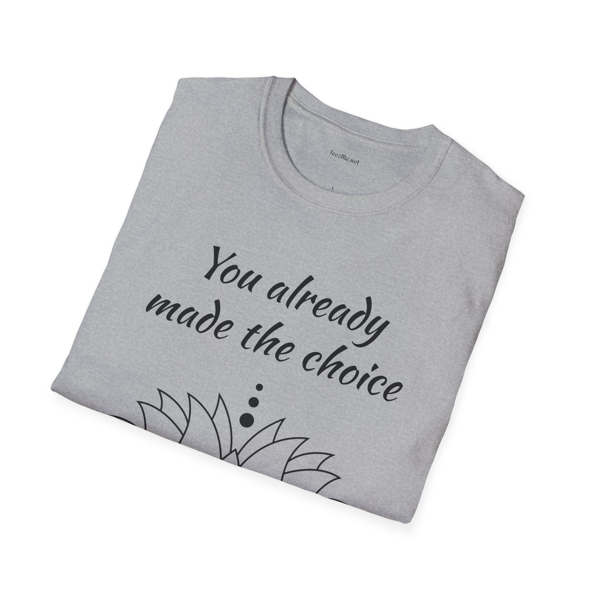 You already made the choice - Unisex Softstyle T-Shirt 100% Cotton Graphic