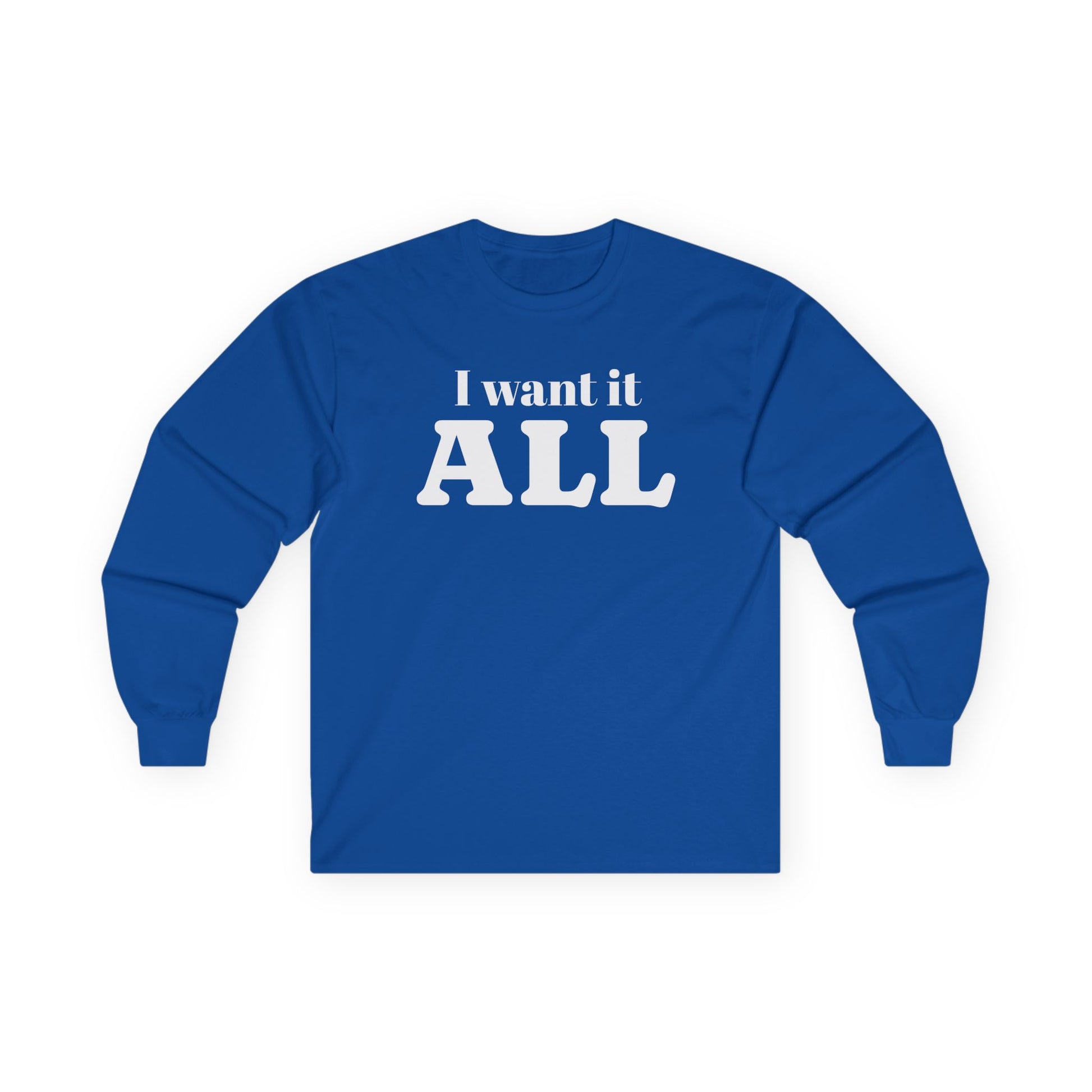 I want it ALL Unisex Ultra Cotton Long Sleeve Tee