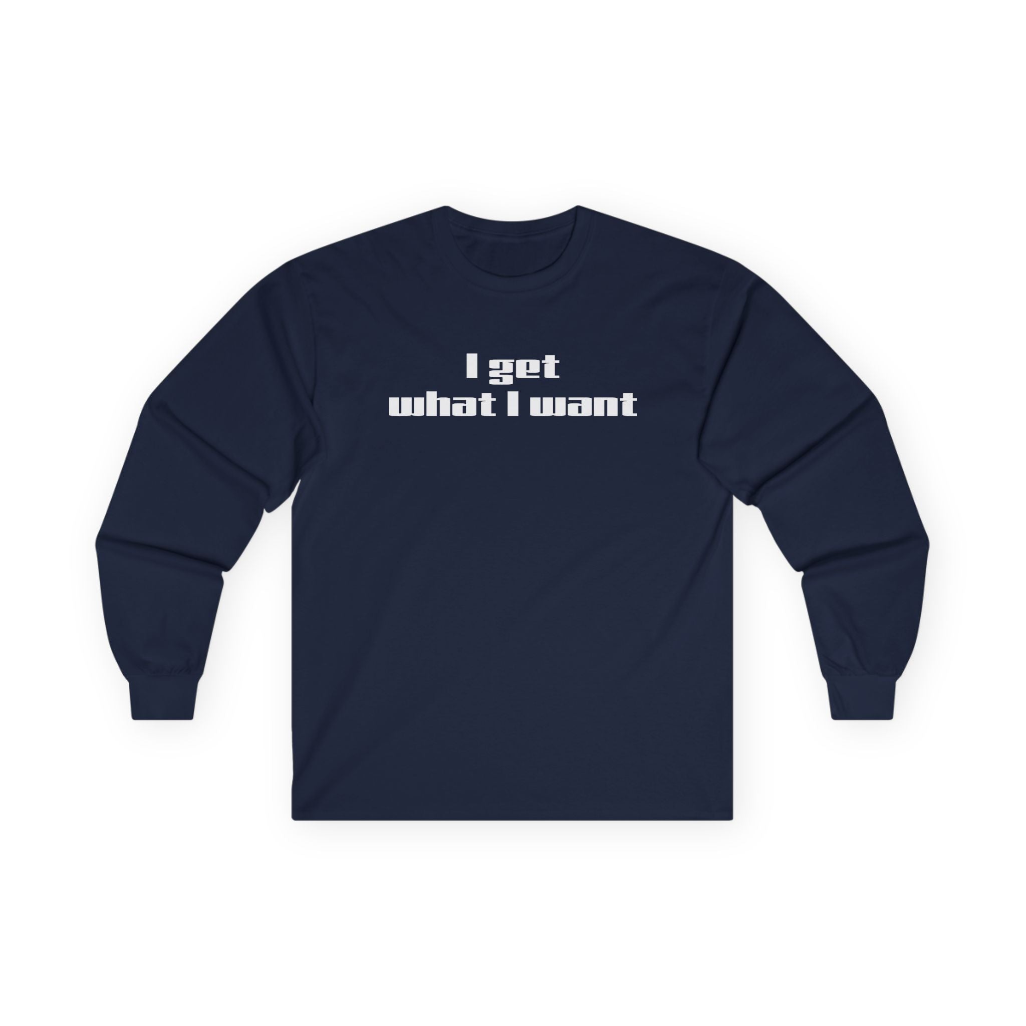 I get what I want - Unisex Ultra Cotton Long Sleeve Tee
