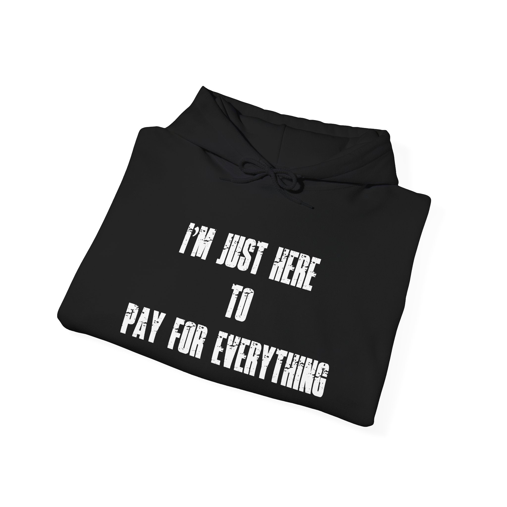 Hoodie — “I’m Just Here to Pay For Everything” Funny Statement Pullover