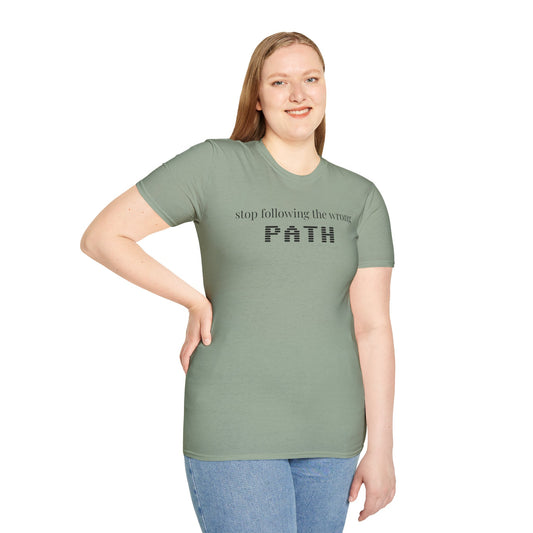 Stop following the wrong PATH - Unisex Softstyle T-Shirt 100% Cotton Graphic