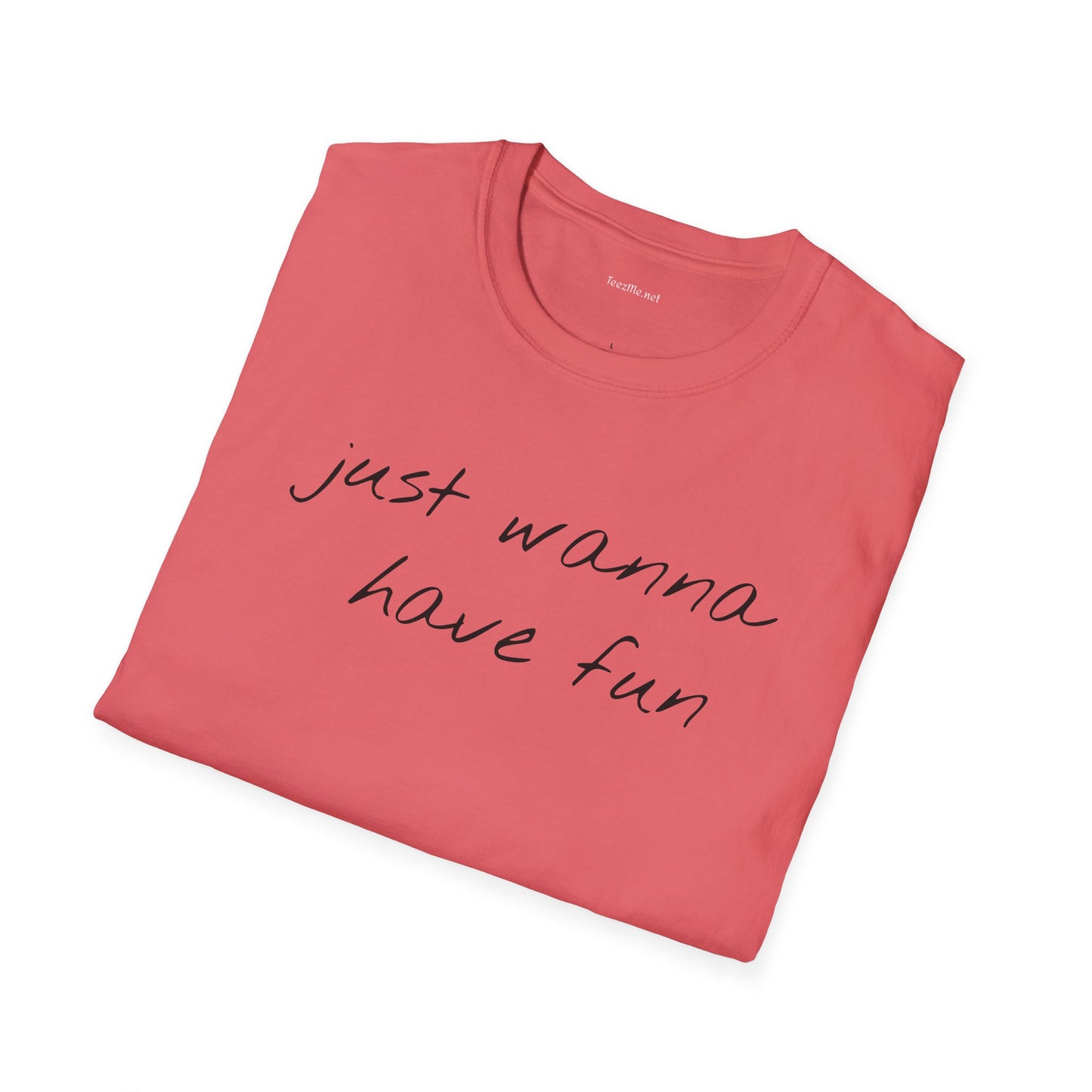 Just wanna have fun - Unisex Softstyle T-Shirt 100% Cotton Graphic