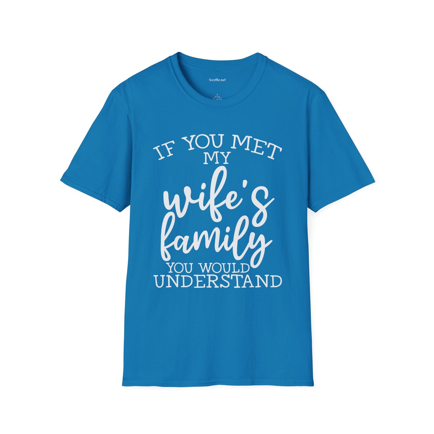 If You Met My Wife's Family Unisex Softstyle T-Shirt 100% Cotton