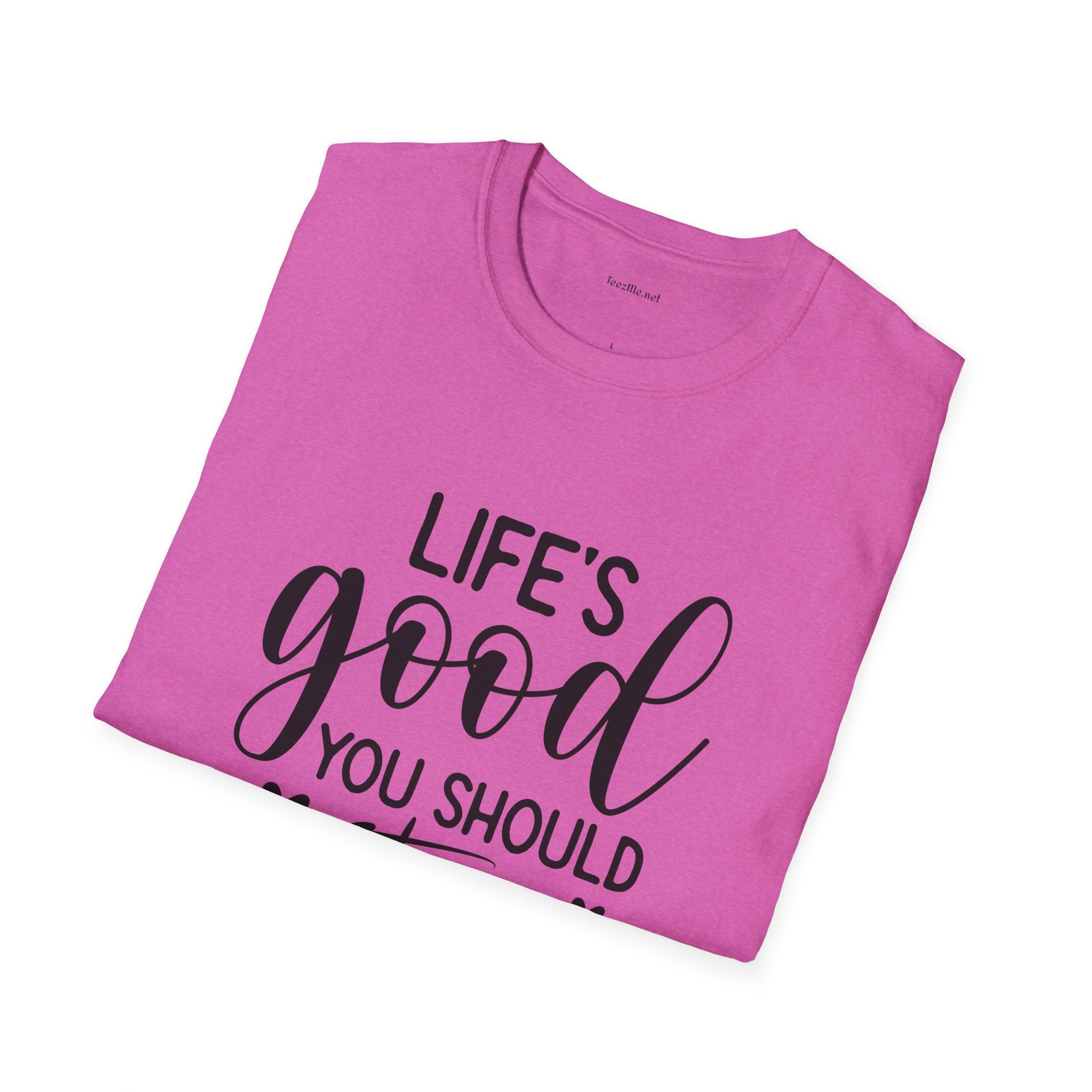 T-Shirt — "Life's Good You Should Get One" Inspirational Graphic Tee
