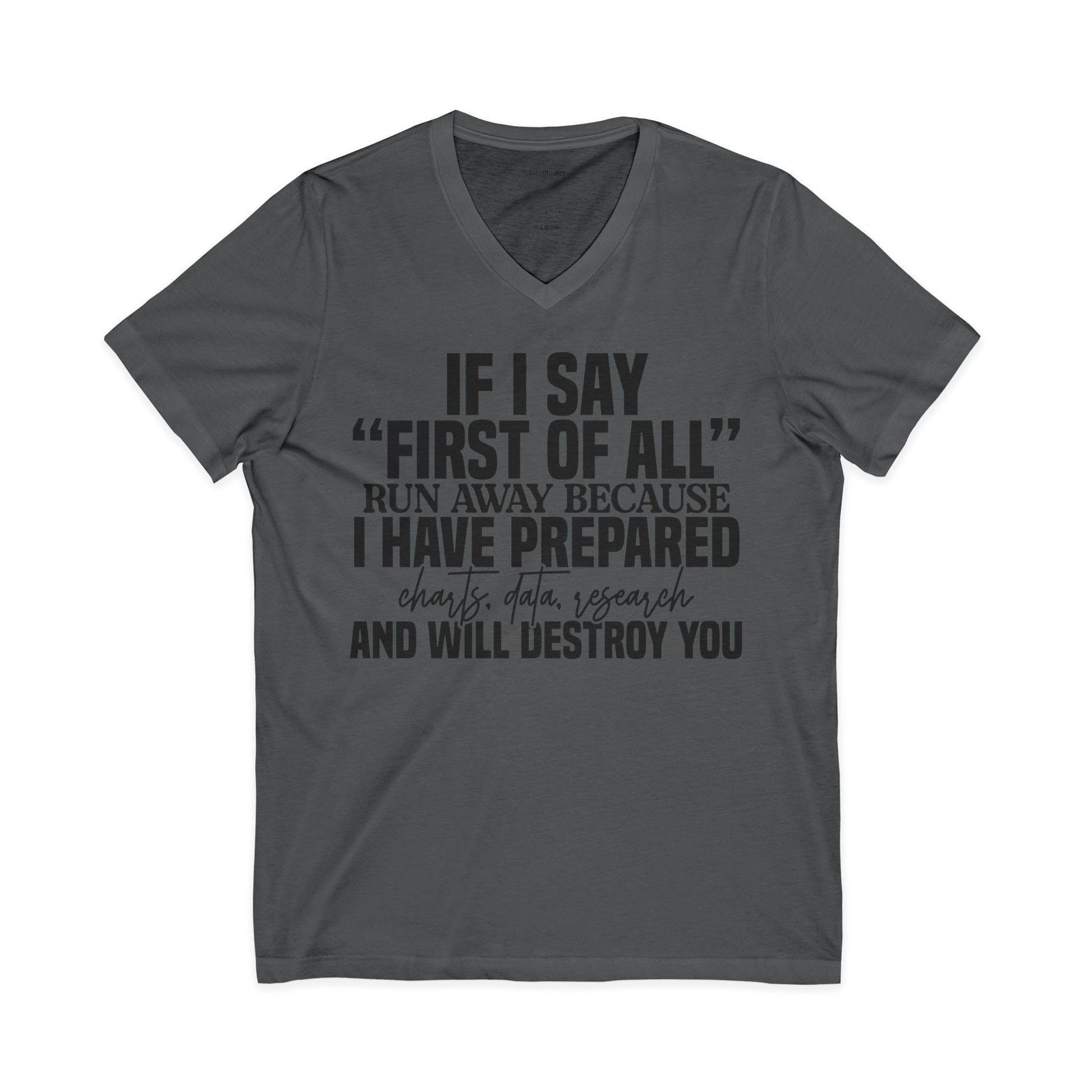 V-Neck Tee — "If I Say 'First of All' I Have Prepared" Funny Sarcastic Statement Shirt