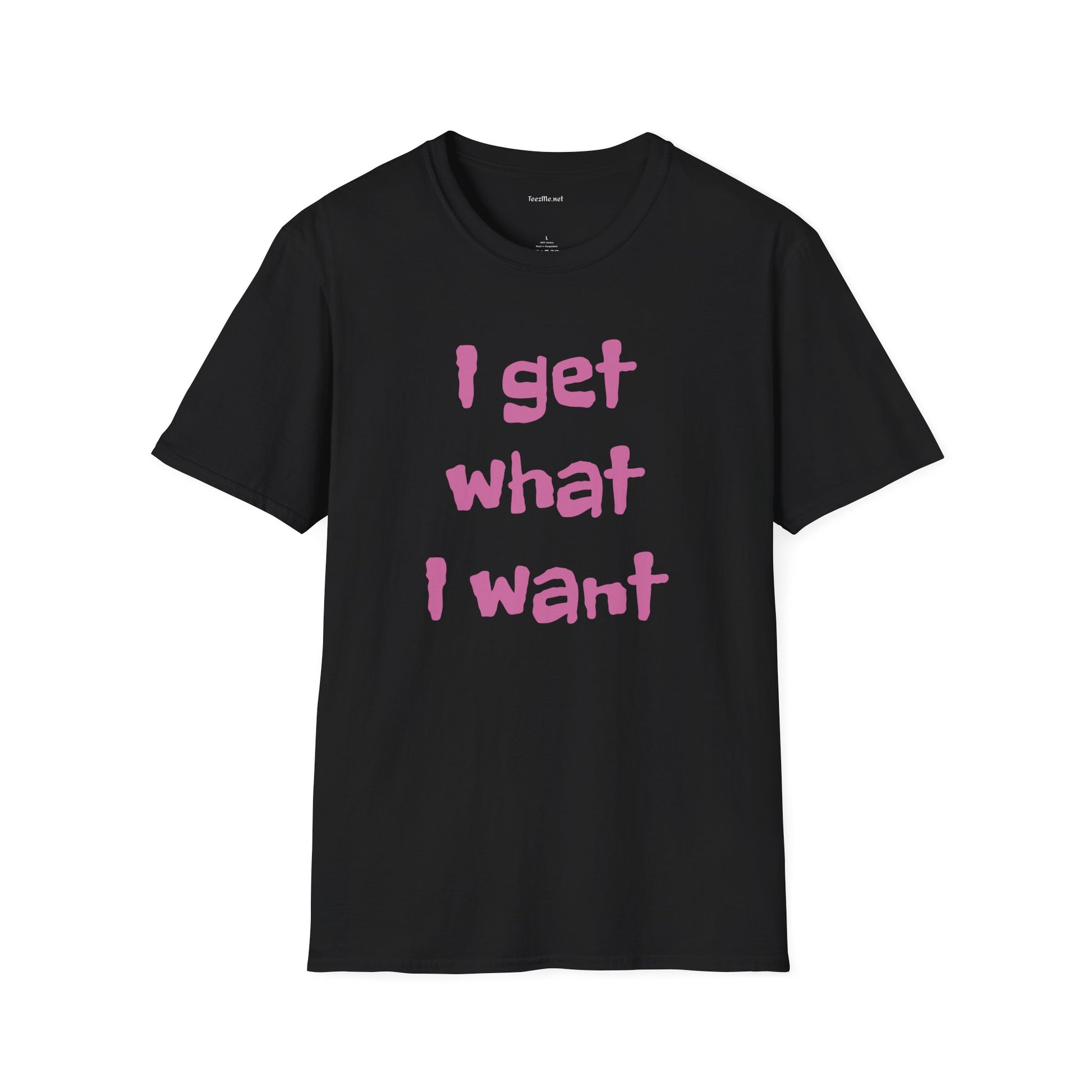 I get what I want - Unisex Softstyle T-Shirt 100% Cotton Graphic