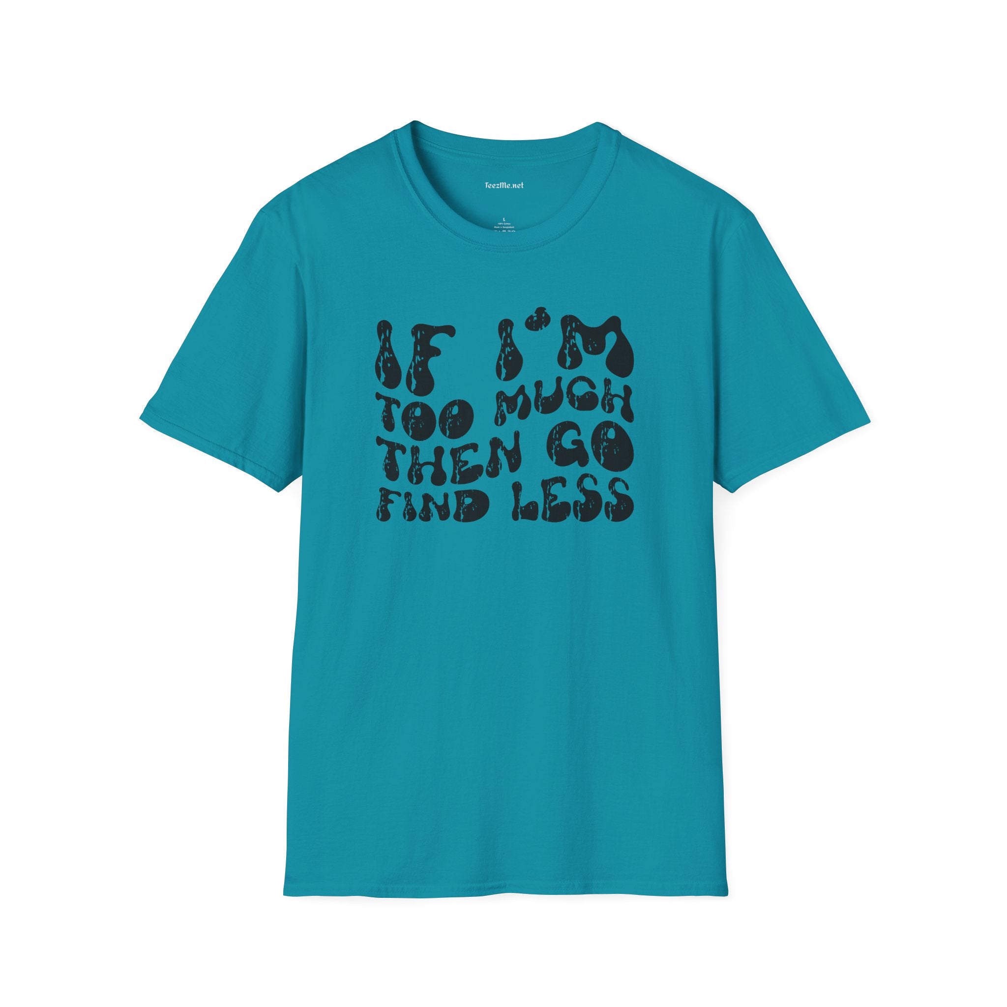 If i'm too much 01 Unisex Softstyle T-Shirt 100% Cotton