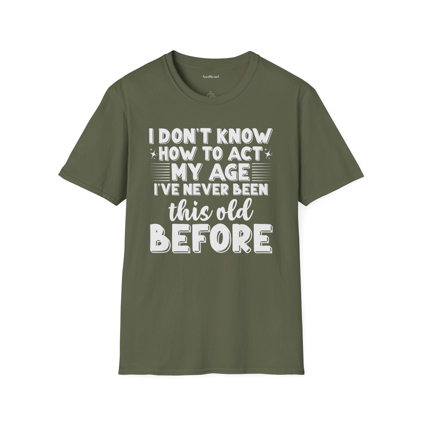I Don't Know How To Act My Age Unisex SoftStyle T-Shirt 100% Cotton Graphic