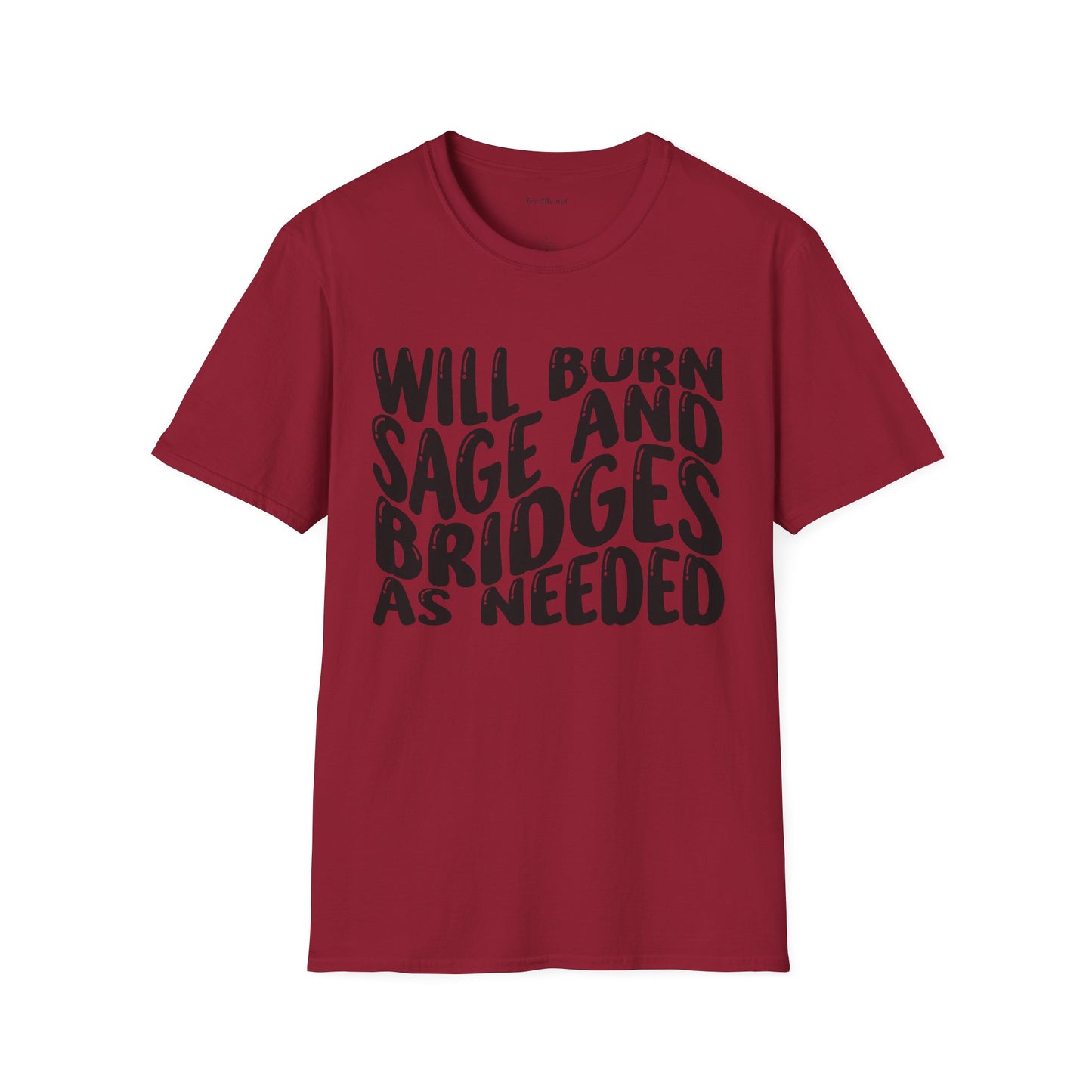 Will Burn Sage And Bridges As Needed (Black text) Unisex Soft Style T-Shirt 100% Cotton Graphic